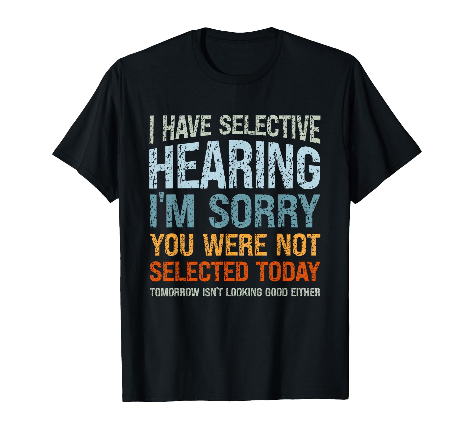 I Have Selective Hearing Im Sorry You T-Shirt - Aesthetic Graphic Unisex - T-Shirt, Sweatshirt, Hoodie