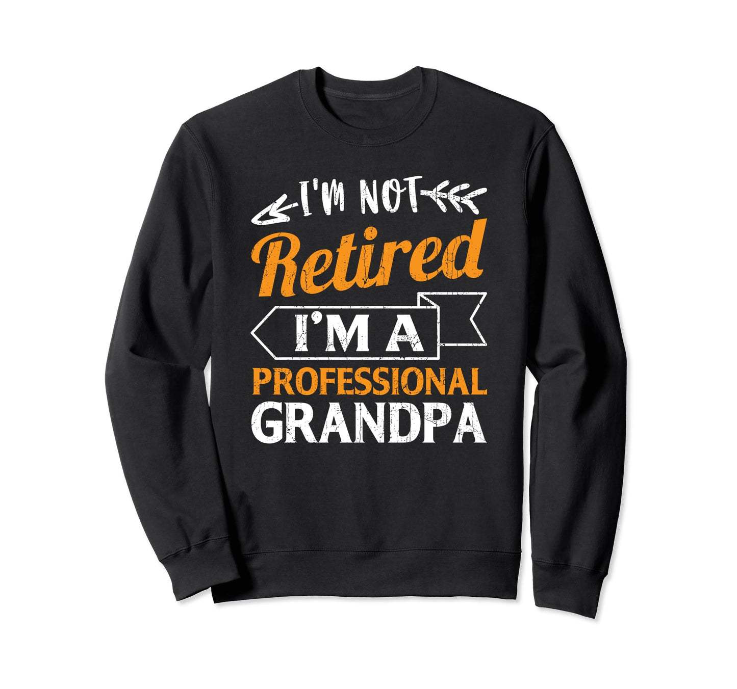 Im Not Retired Im Professional Sweatshirt - Fun Novelty Design Men Women - T-Shirt, Sweatshirt, Hoodie