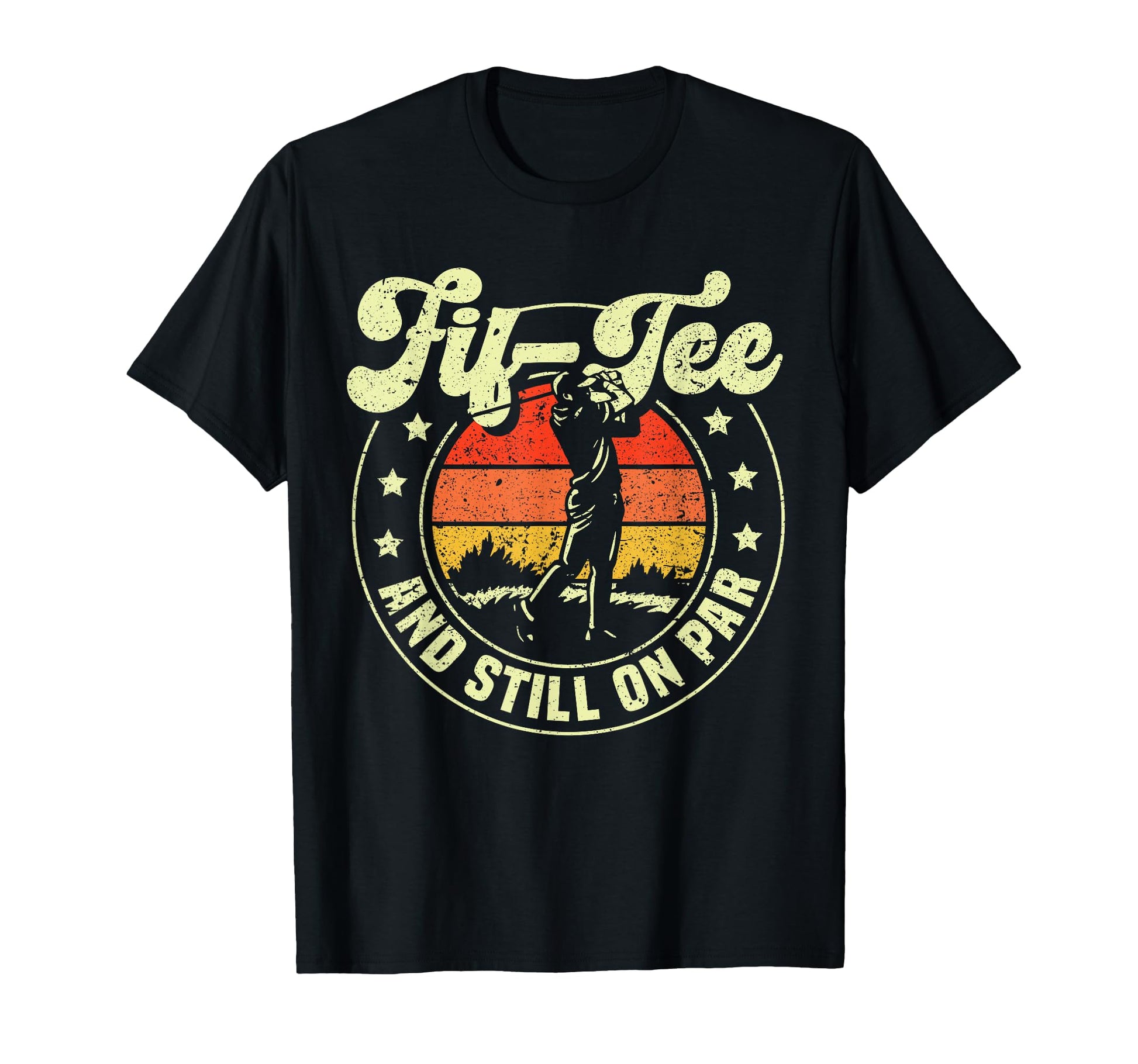 50Th Birthday Fif And Still Par Golf T-Shirt - Casual Everyday Wear Unisex - T-Shirt, Sweatshirt, Hoodie