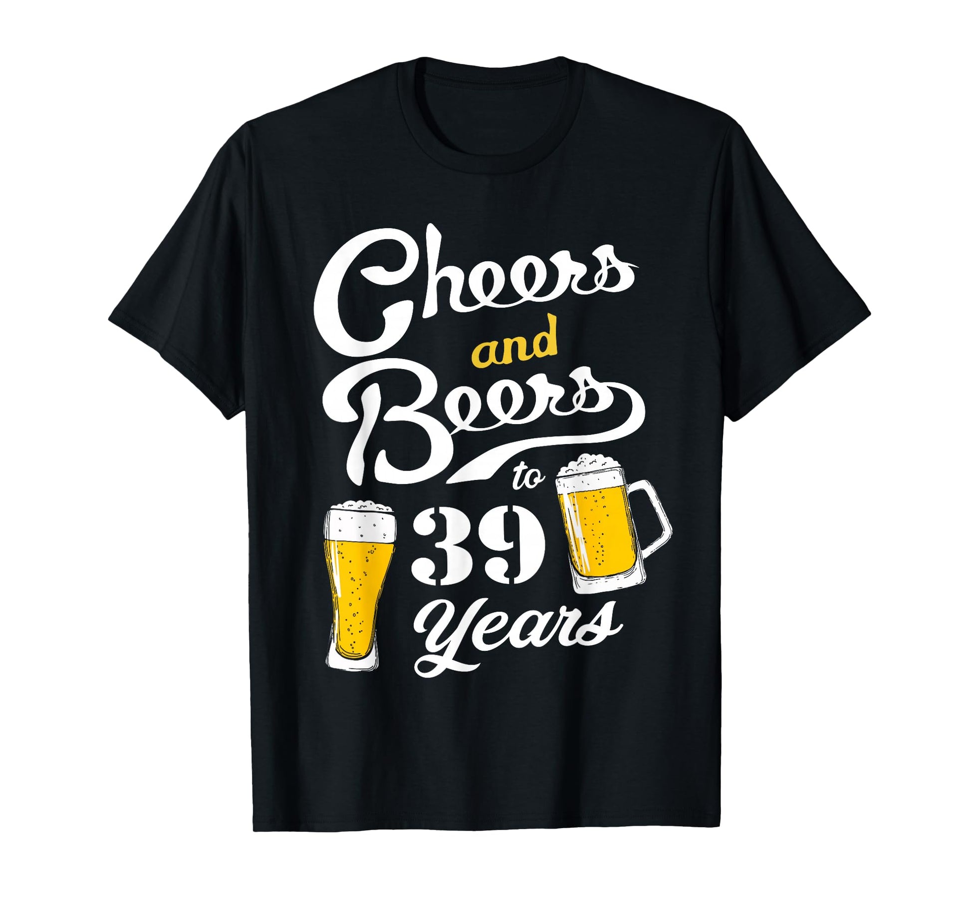 39Th Birthday Cheers And Beers To 39 T-Shirt - Custom Art Print Men Women - T-Shirt, Sweatshirt, Hoodie