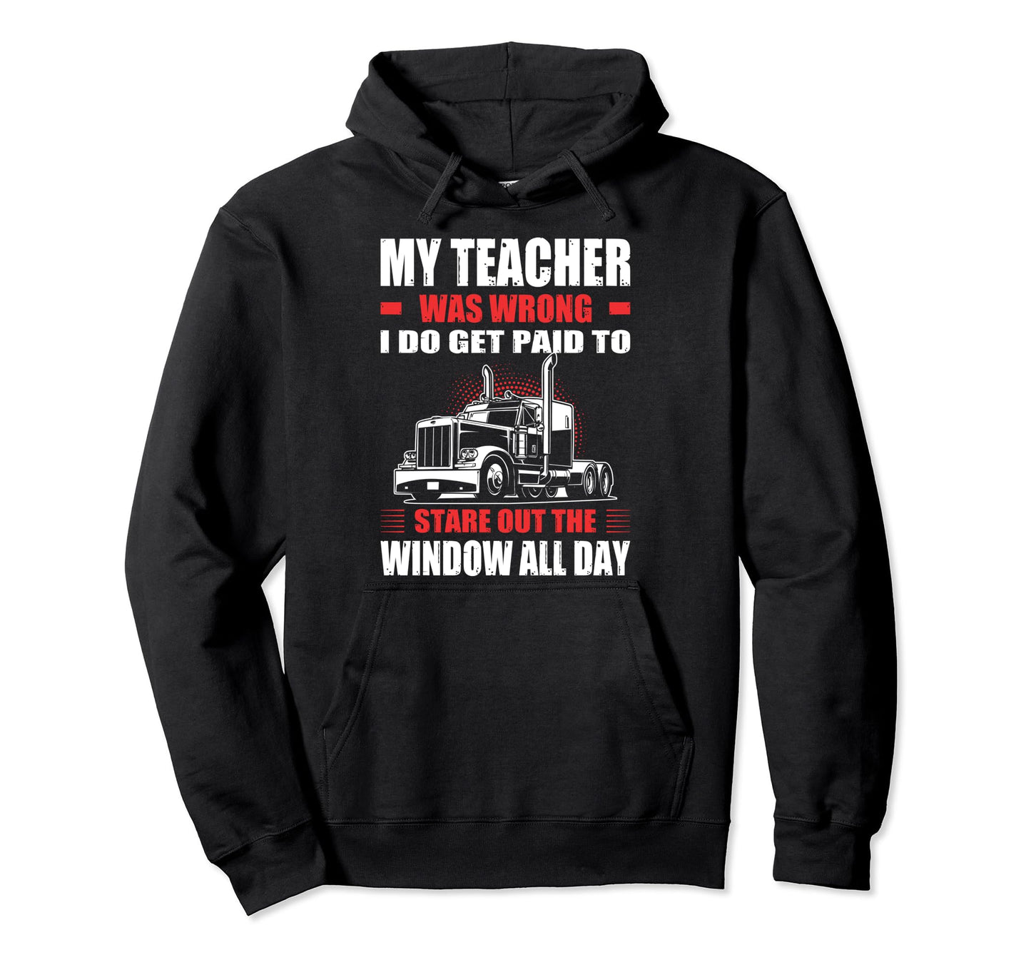 My Teacher Was Wrong I Do Get Paid To Hoodie - Novelty Apparel Unisex - T-Shirt, Sweatshirt, Hoodie