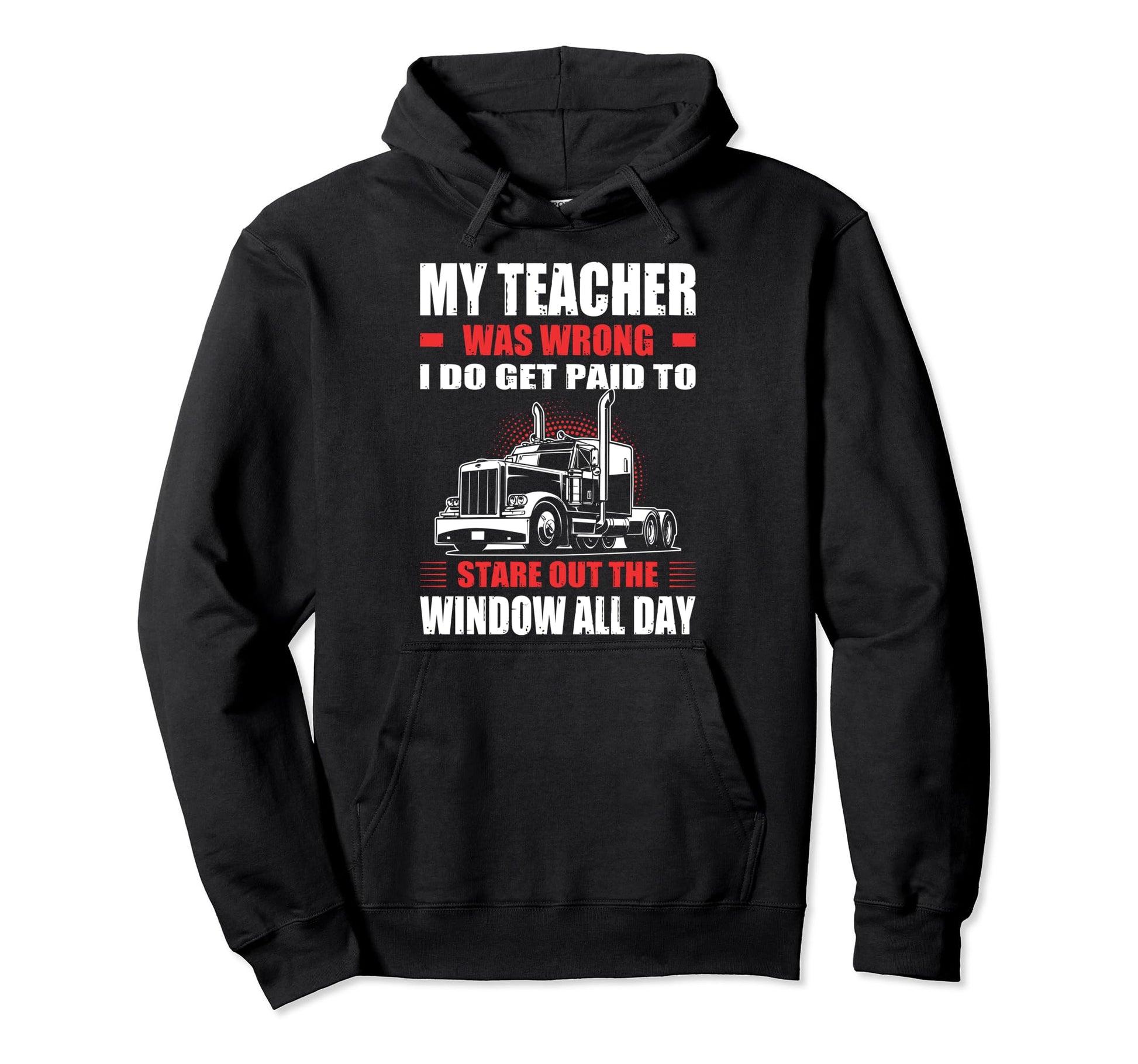 My Teacher Was Wrong I Do Get Paid To Hoodie - Novelty Apparel Unisex - T-Shirt, Sweatshirt, Hoodie
