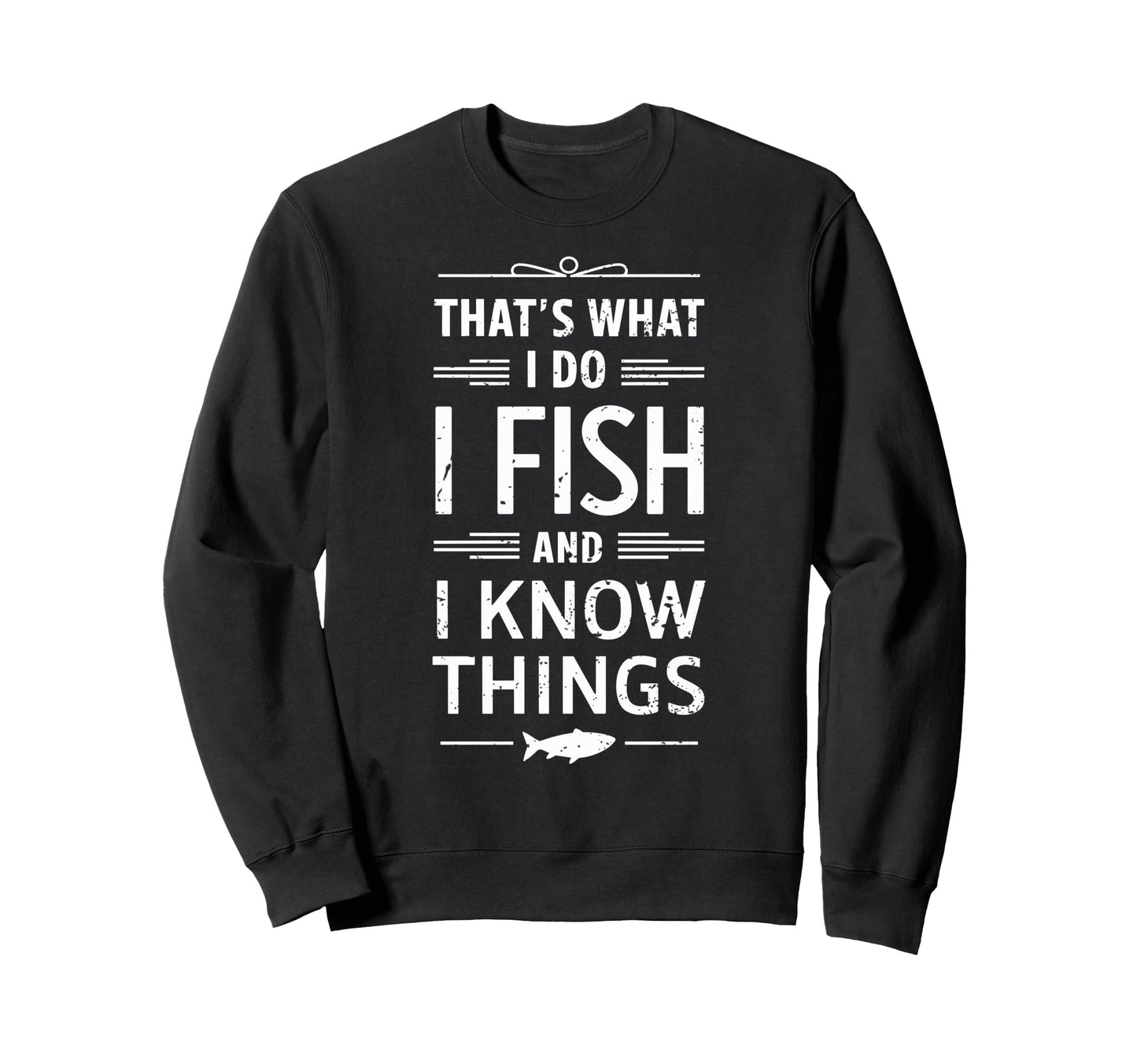 I Fish I Know Things Fish Fan Sweatshirt - Fun Novelty Design Men Women - T-Shirt, Sweatshirt, Hoodie