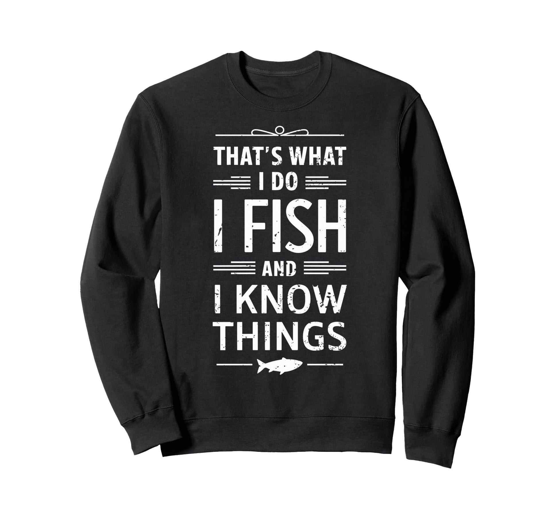 I Fish I Know Things Fish Fan Sweatshirt - Fun Novelty Design Men Women - T-Shirt, Sweatshirt, Hoodie