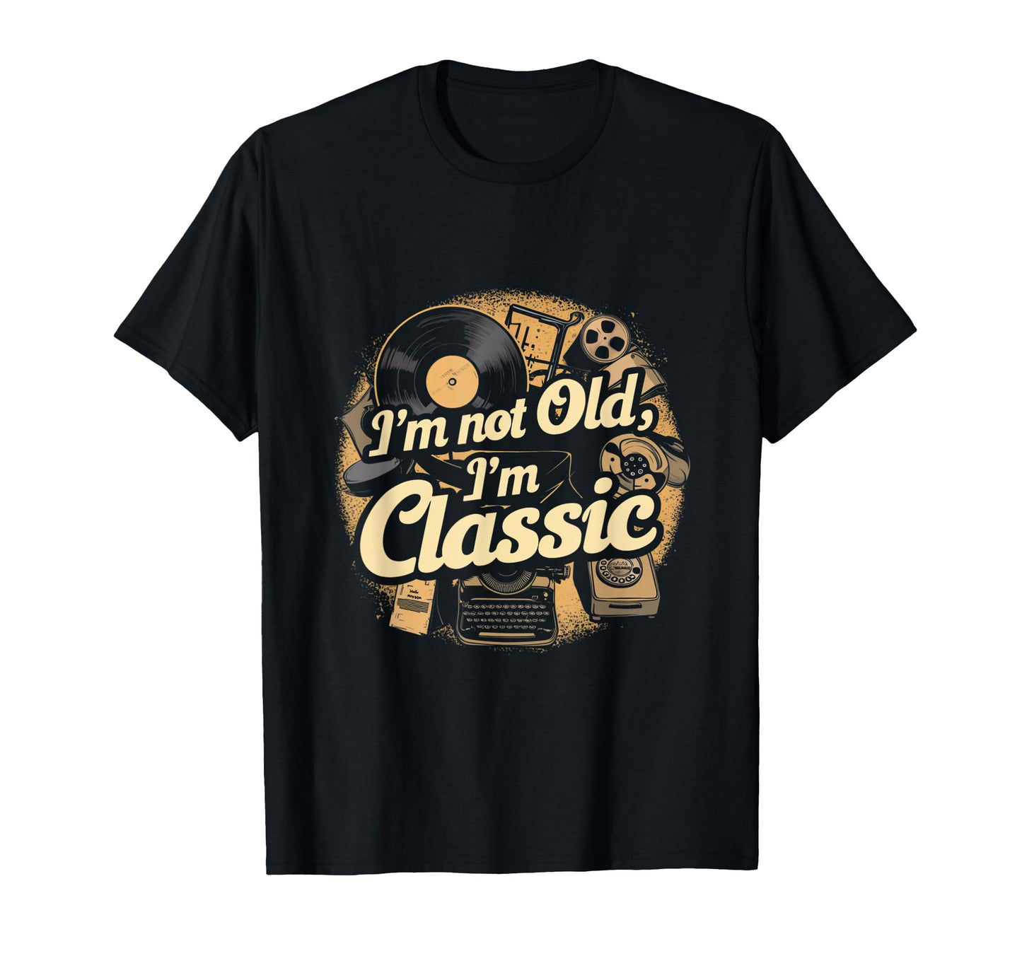 Im Not Old Im T-Shirt - Casual Everyday Wear Unisex - T-Shirt, Sweatshirt, Hoodie