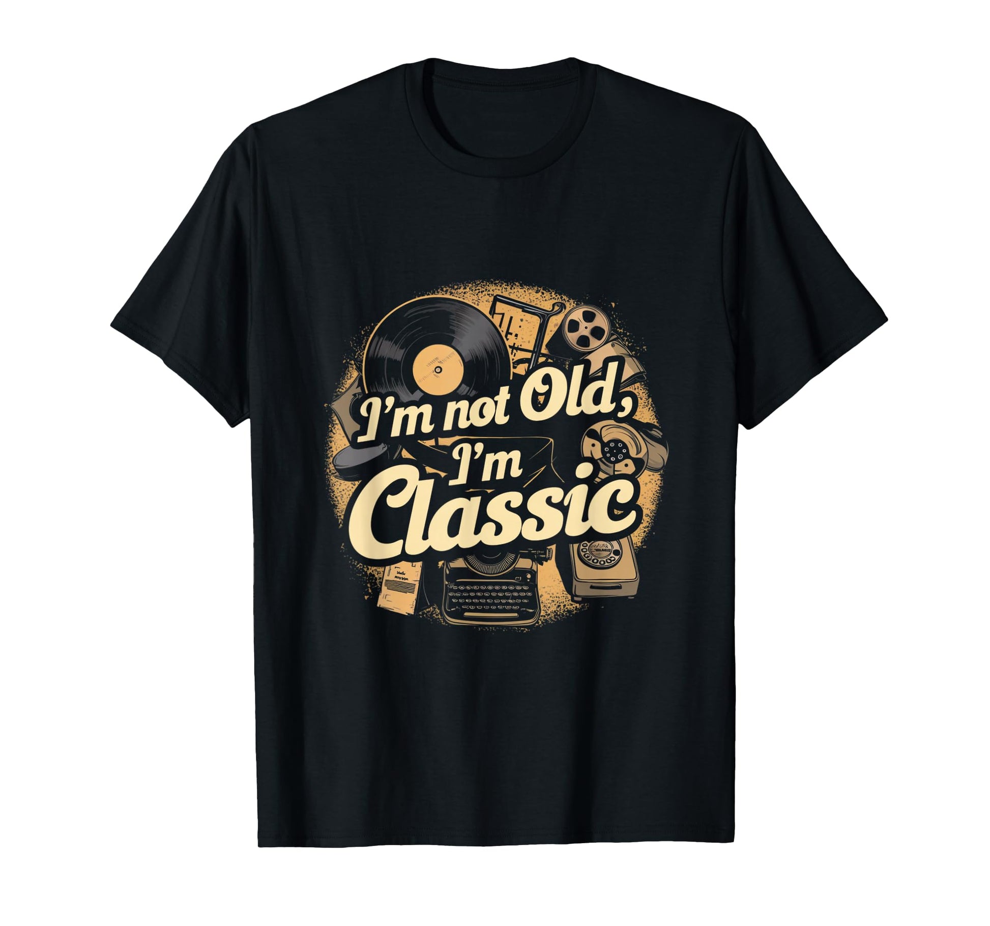Im Not Old Im T-Shirt - Casual Everyday Wear Unisex - T-Shirt, Sweatshirt, Hoodie