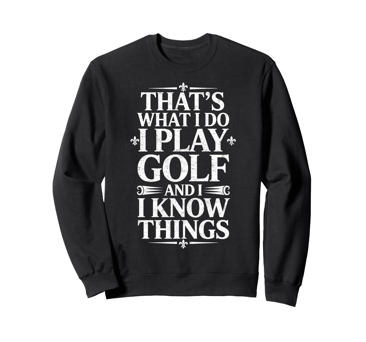 Thats What I Do I Play Golf I Know Sweatshirt - Unique Graphic Unisex - T-Shirt, Sweatshirt, Hoodie