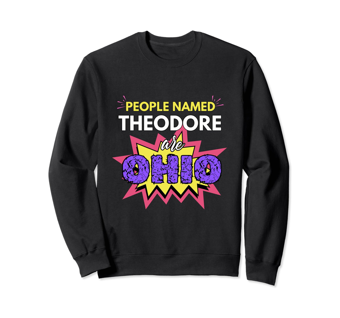 Funny People Named Theodore Are Sweatshirt - Fun Novelty Design Unisex - T-Shirt, Sweatshirt, Hoodie