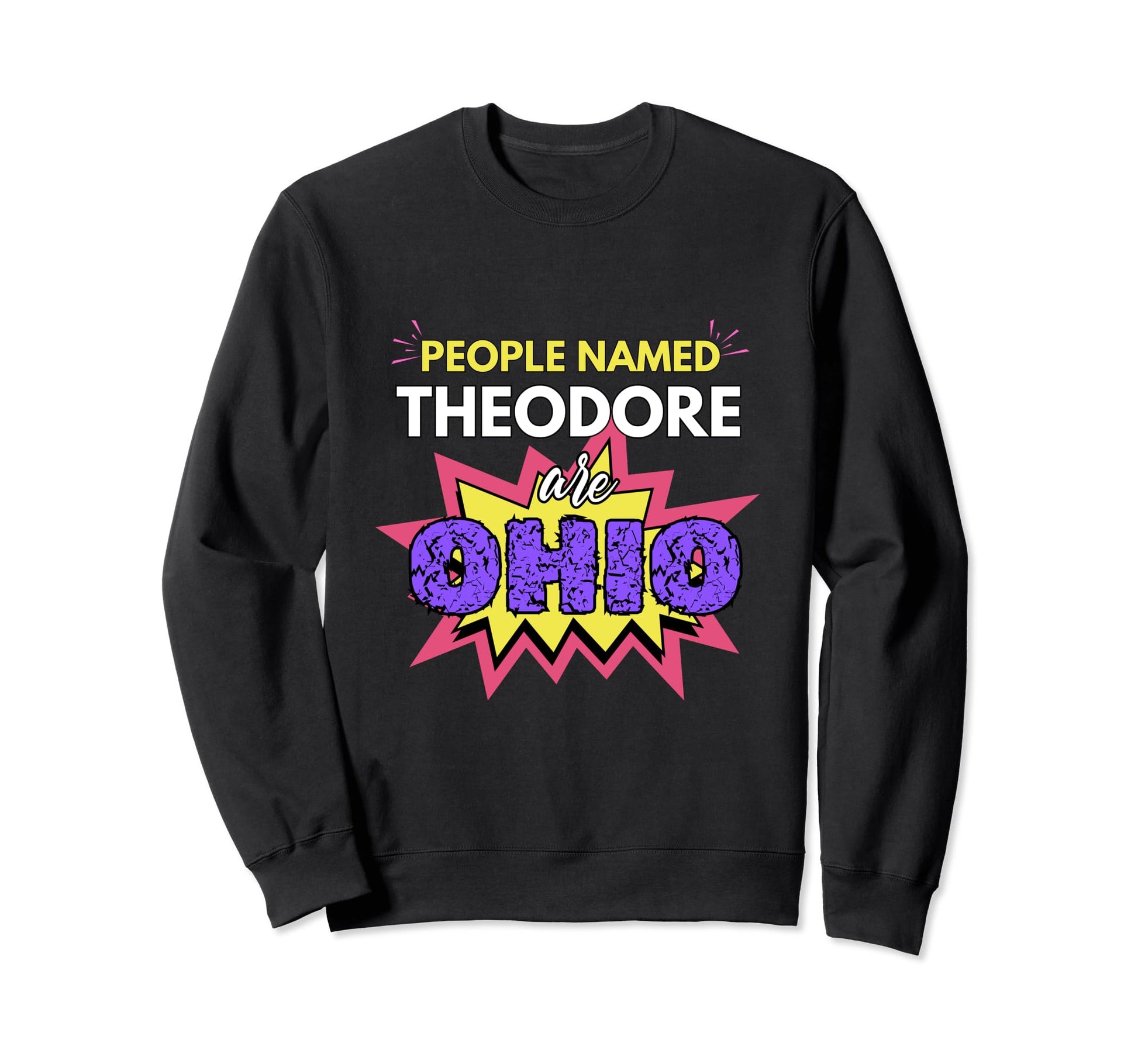 Funny People Named Theodore Are Sweatshirt - Fun Novelty Design Unisex - T-Shirt, Sweatshirt, Hoodie