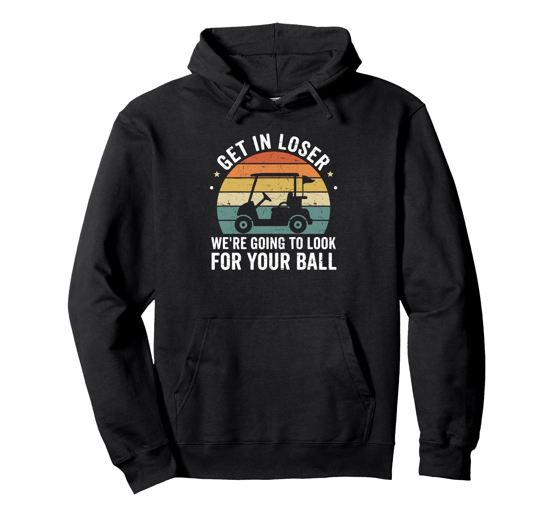 Funny Golf Cart Get Loser Golf Hoodie - Casual Everyday Wear Men Women - T-Shirt, Sweatshirt, Hoodie