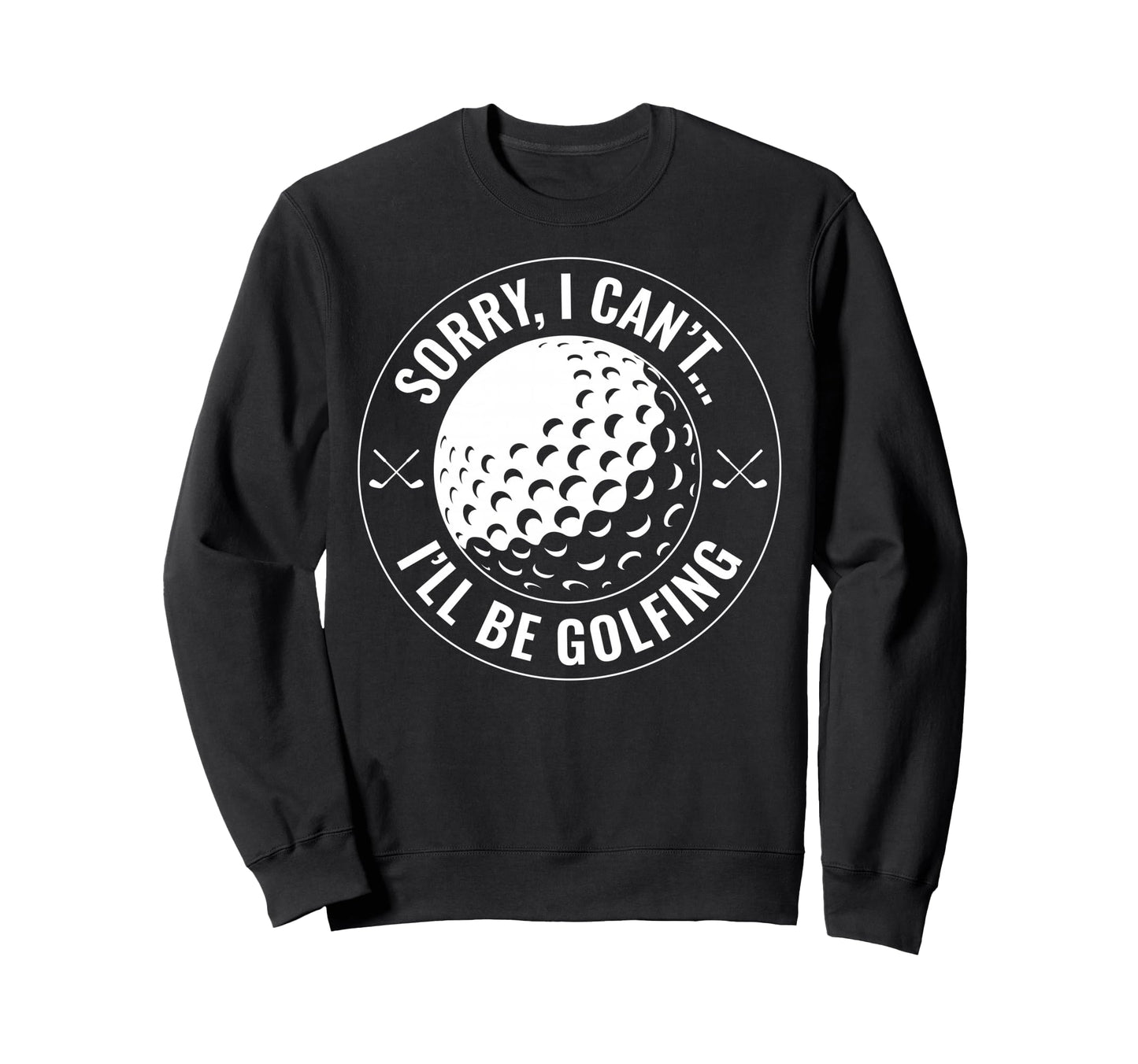 Sorry I Cant Ill Be Golfing Funny Sweatshirt - Minimalist Print for Adults - T-Shirt, Sweatshirt, Hoodie