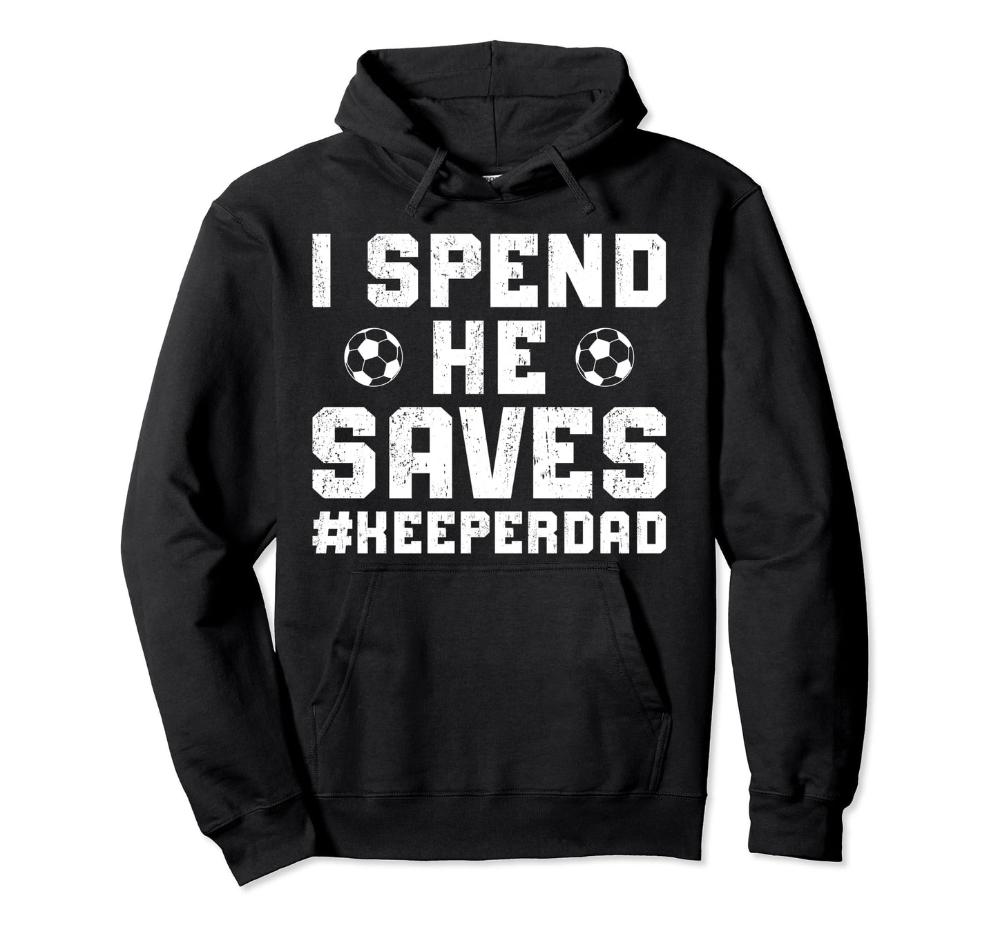 I Spend He Saves Soccer Keeper Dad Soccer Hoodie - Novelty Apparel Unisex - T-Shirt, Sweatshirt, Hoodie