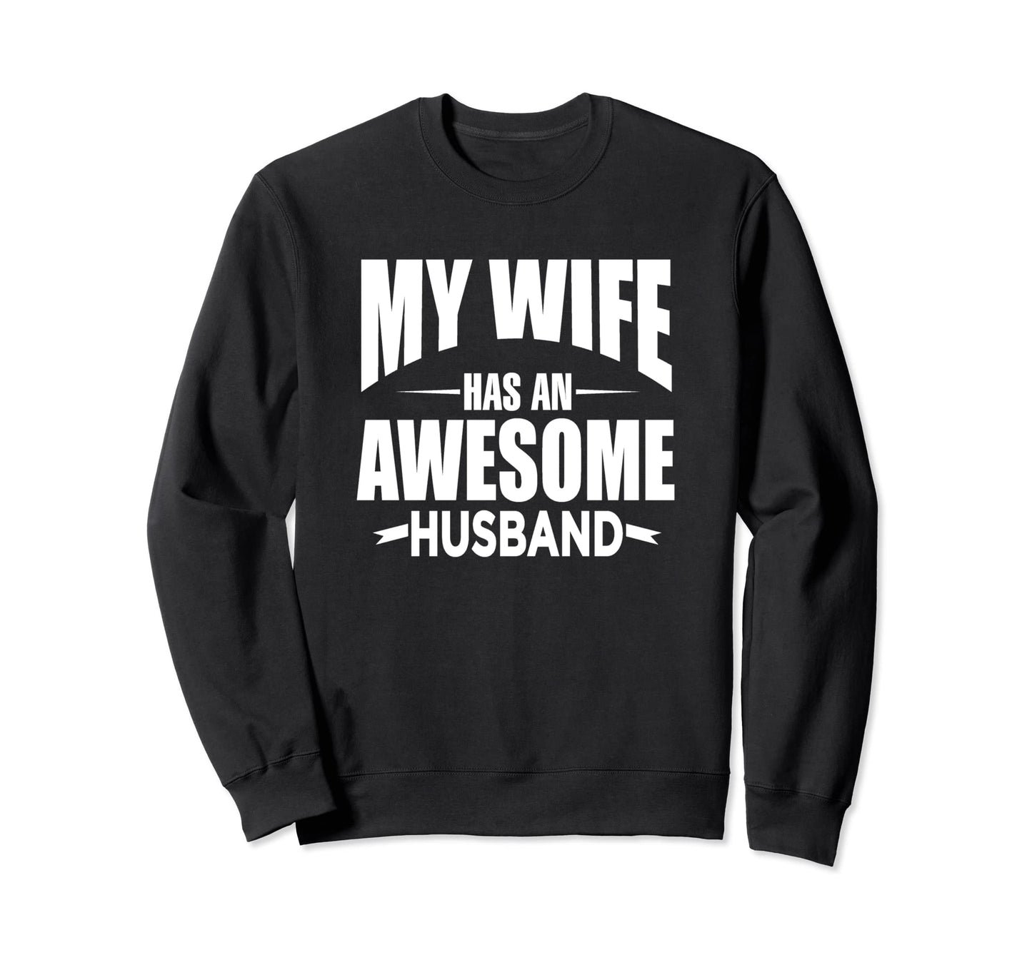 My Wife Has Awesome Husband Funny Dad Sweatshirt - Novelty Apparel Unisex - T-Shirt, Sweatshirt, Hoodie