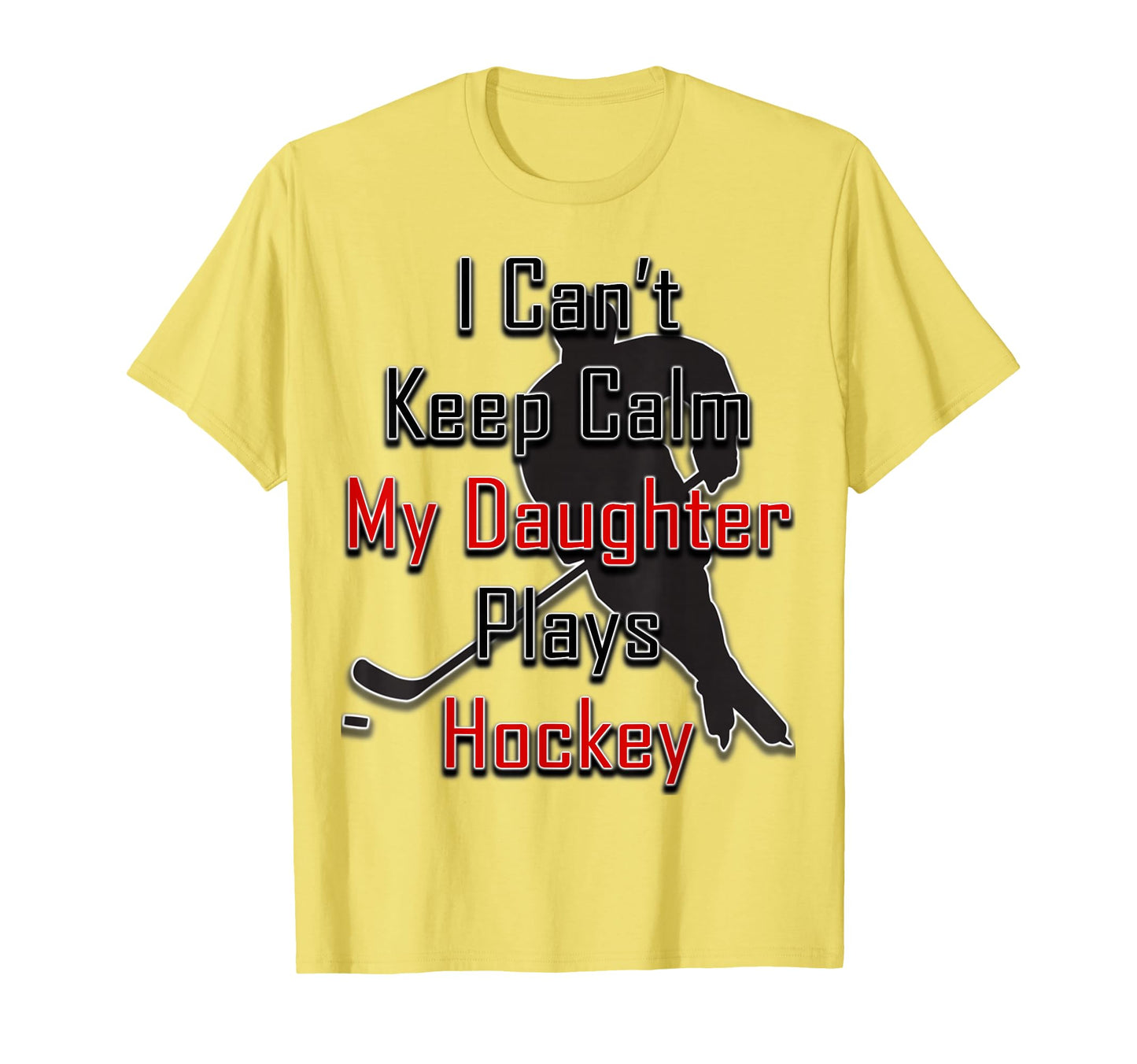I Cant Keep Calm My Daughter Plays Hockey T-Shirt - Graphic Print Unisex - T-Shirt, Sweatshirt, Hoodie