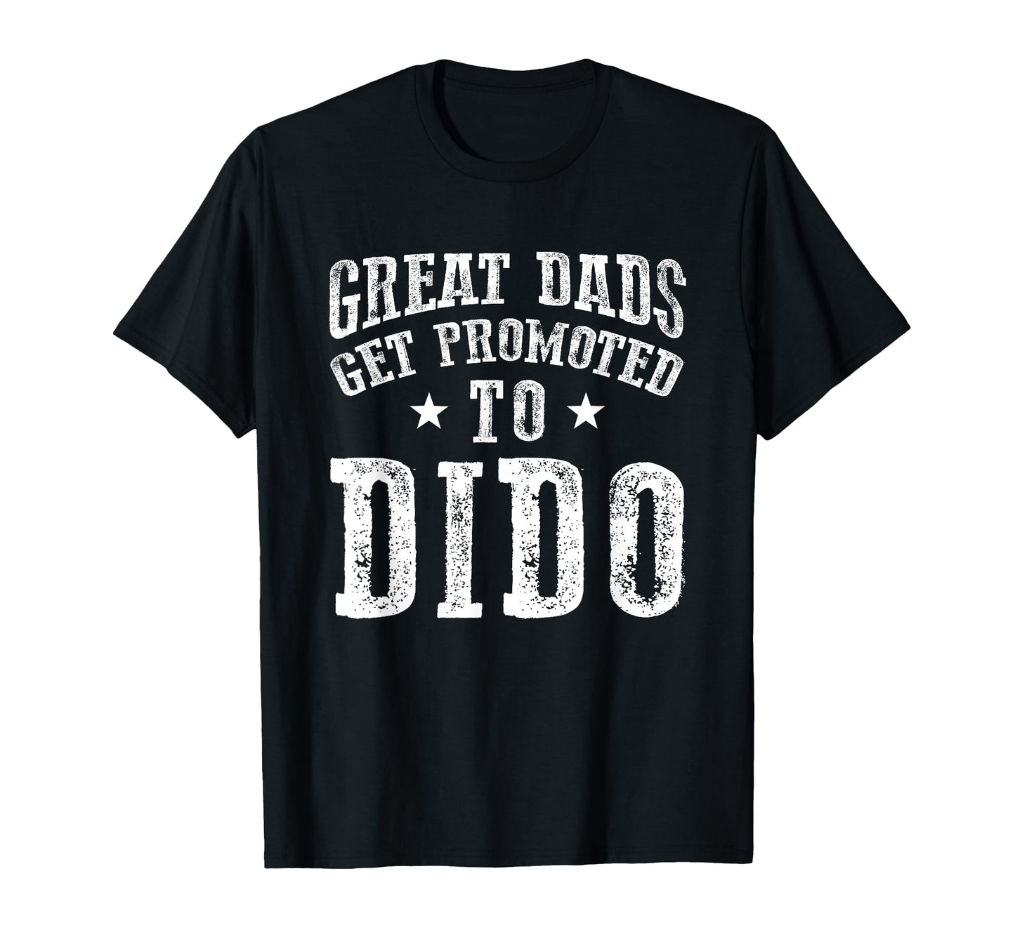 Great Dads Get Promoted To Dido T-Shirt - Casual Everyday Wear Unisex - T-Shirt, Sweatshirt, Hoodie