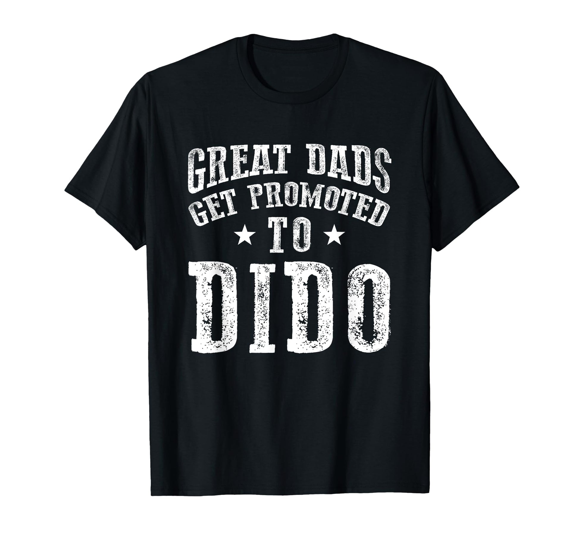 Great Dads Get Promoted To Dido T-Shirt - Casual Everyday Wear Unisex - T-Shirt, Sweatshirt, Hoodie