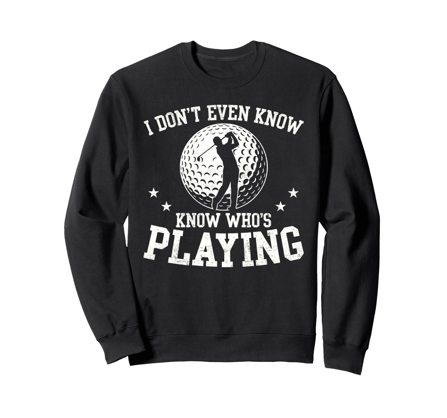 I Dont Even Know Whos Playing Funny Sweatshirt - Unique Graphic Men Women - T-Shirt, Sweatshirt, Hoodie