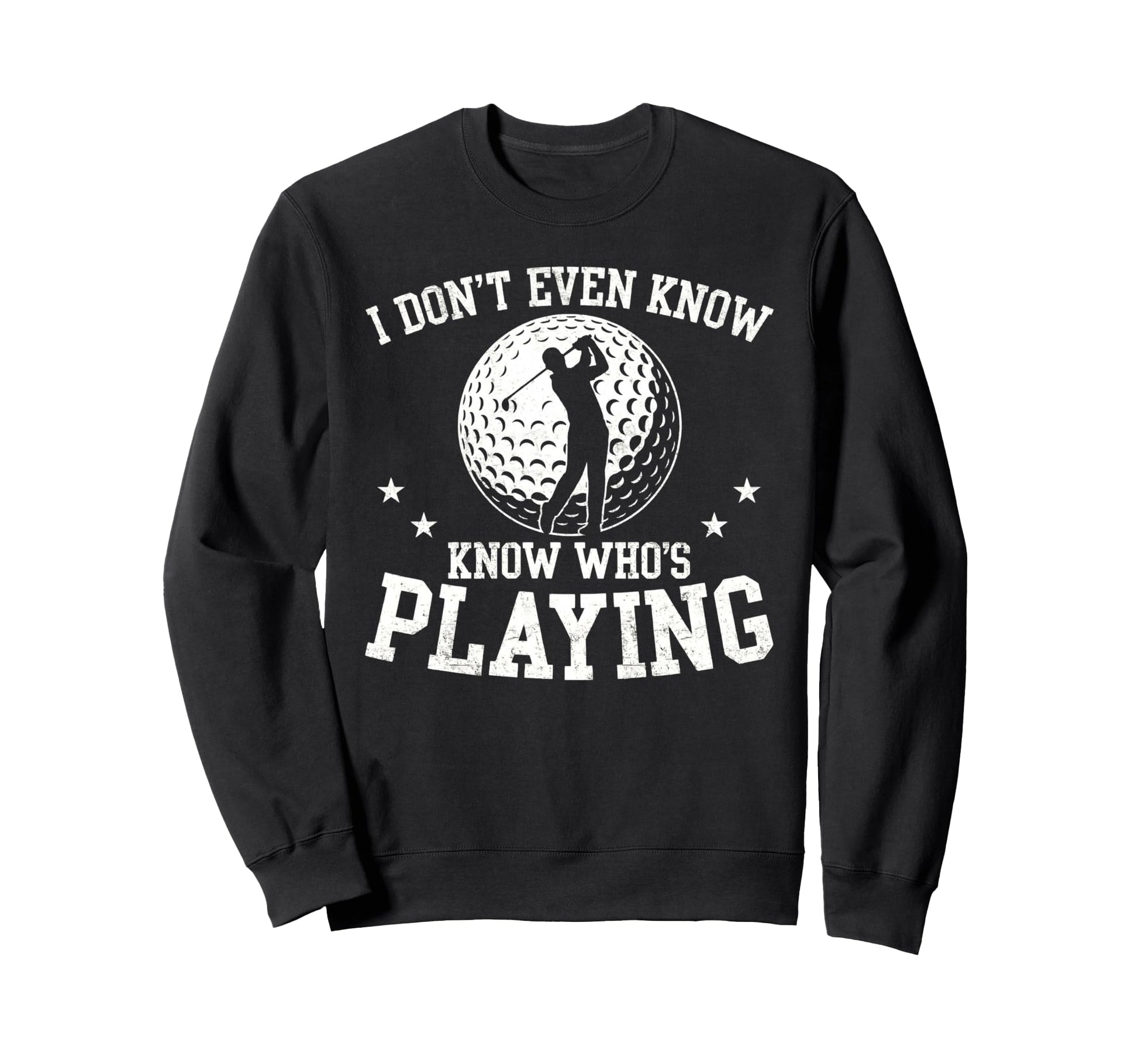 I Dont Even Know Whos Playing Funny Sweatshirt - Unique Graphic Men Women - T-Shirt, Sweatshirt, Hoodie