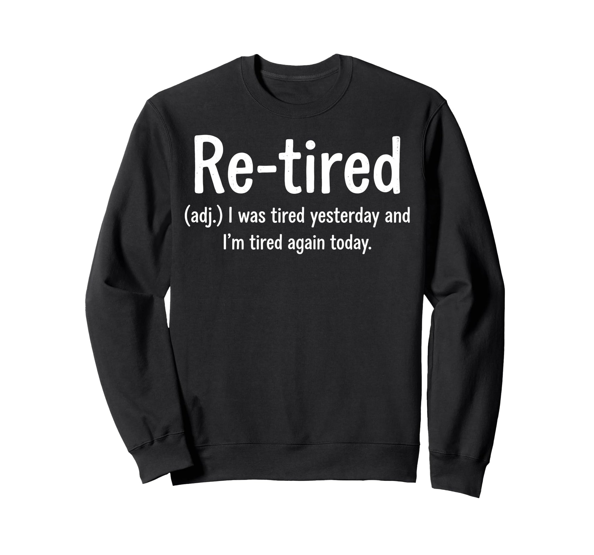 Retired I Was Tired Yesterday And Sweatshirt - Fun Novelty Design Unisex - T-Shirt, Sweatshirt, Hoodie