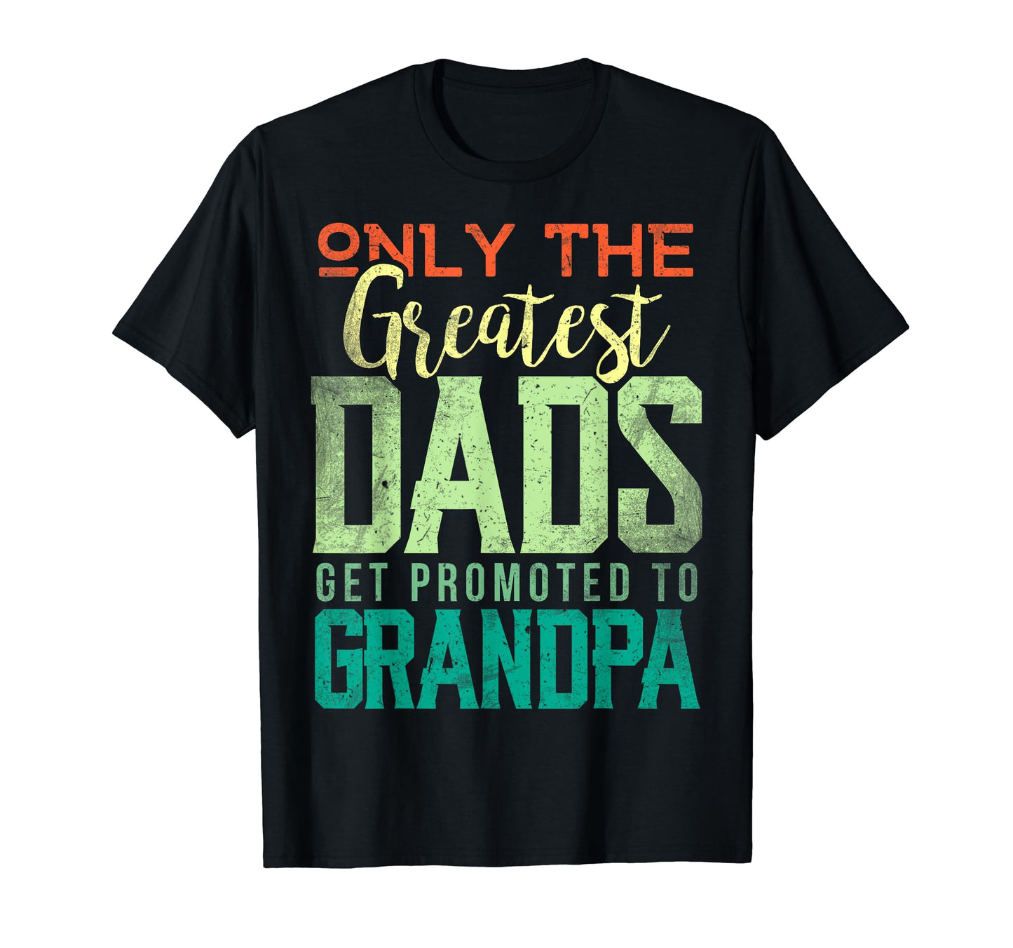 Best Dads Promoted To Grandpa Dad T-Shirt - Casual Everyday Wear Men Women - T-Shirt, Sweatshirt, Hoodie