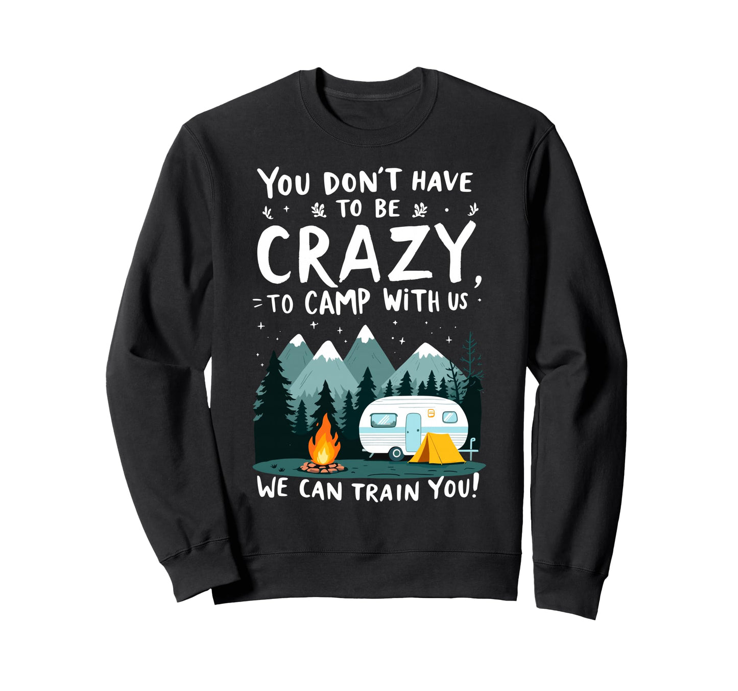 You Dont Have To Be Crazy To Camp Us Sweatshirt - Graphic Print Unisex - T-Shirt, Sweatshirt, Hoodie