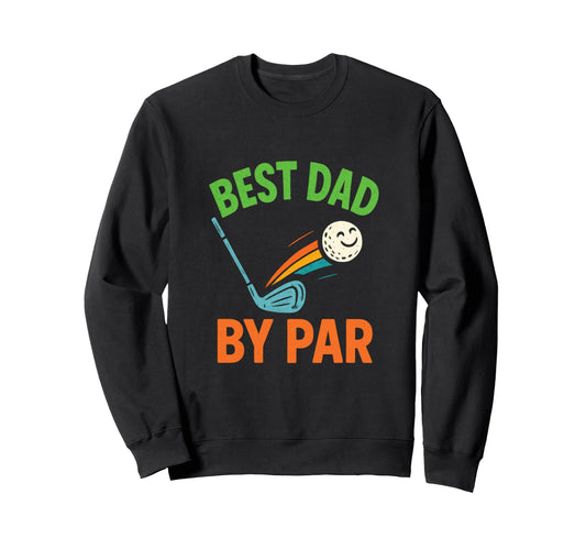 Best Dad Par Funny Golfing Sweatshirt - Casual Everyday Wear Unisex - T-Shirt, Sweatshirt, Hoodie
