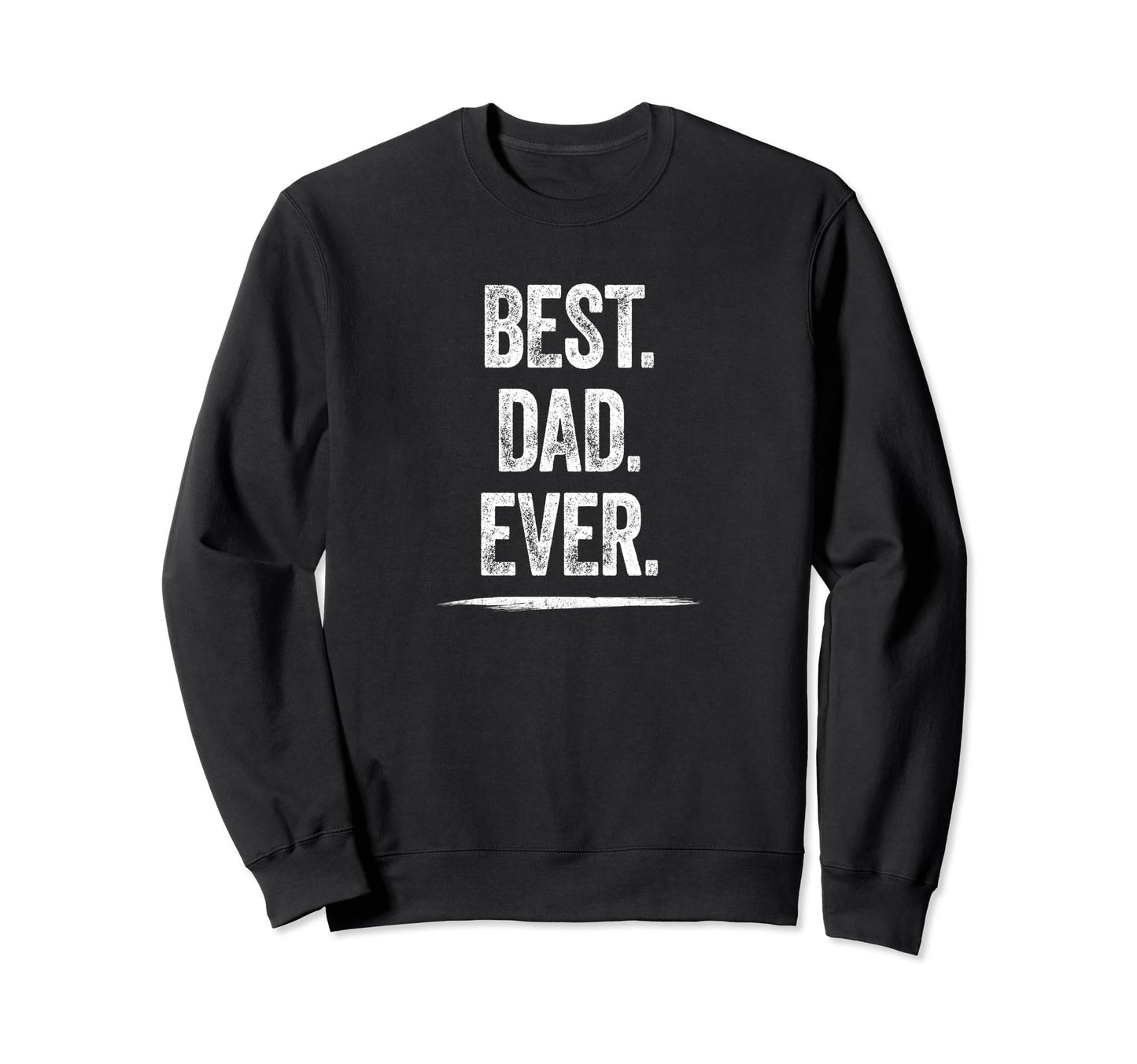 Best Dad Ever Gift Daddy Husband Sweatshirt - Casual Everyday Wear Unisex - T-Shirt, Sweatshirt, Hoodie