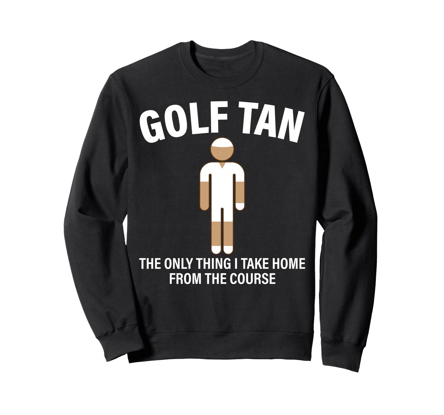 Golf Tan Only Thing I Take Home Sweatshirt - Custom Art Print Men Women - T-Shirt, Sweatshirt, Hoodie