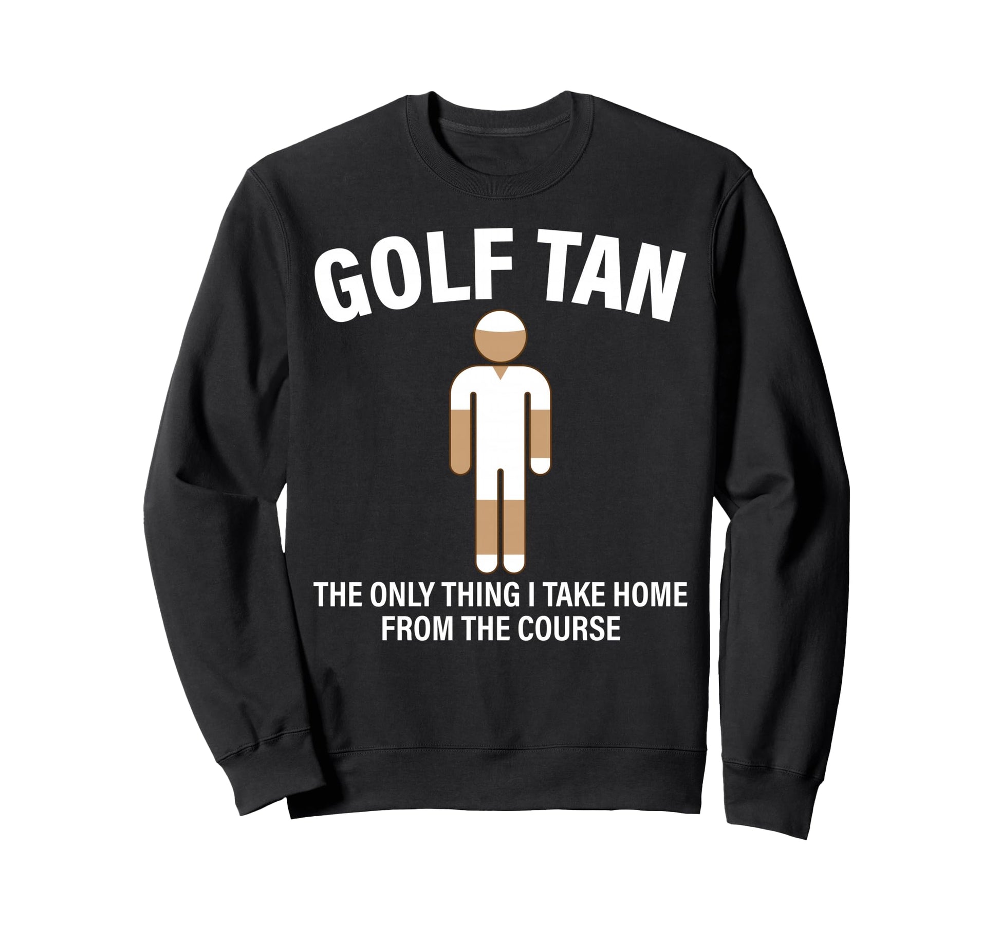 Golf Tan Only Thing I Take Home Sweatshirt - Custom Art Print Men Women - T-Shirt, Sweatshirt, Hoodie
