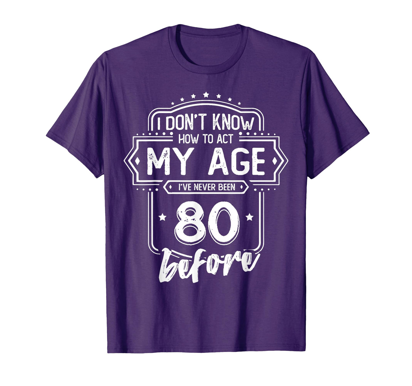 80Th Birthday I Dont Know How To Act My T-Shirt - Custom Art Print Unisex - T-Shirt, Sweatshirt, Hoodie