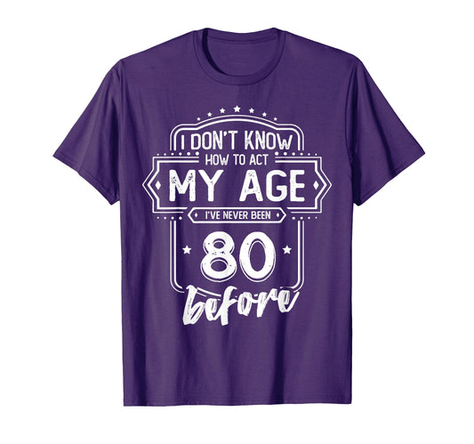 80Th Birthday I Dont Know How To Act My T-Shirt - Custom Art Print Unisex - T-Shirt, Sweatshirt, Hoodie