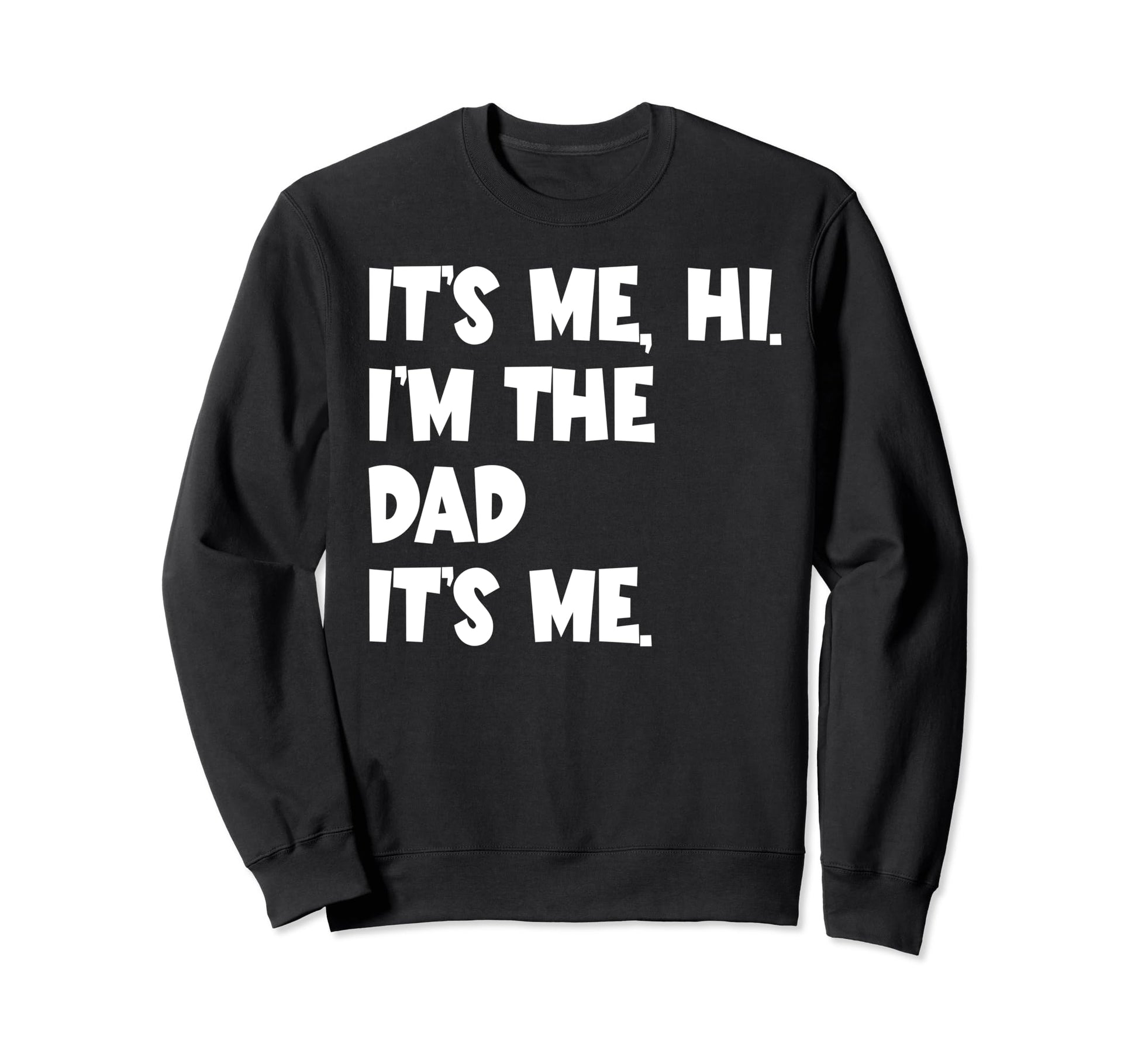 Fathers Day Funny Its Me Hi Im Dad Sweatshirt - Novelty Apparel for Adults - T-Shirt, Sweatshirt, Hoodie