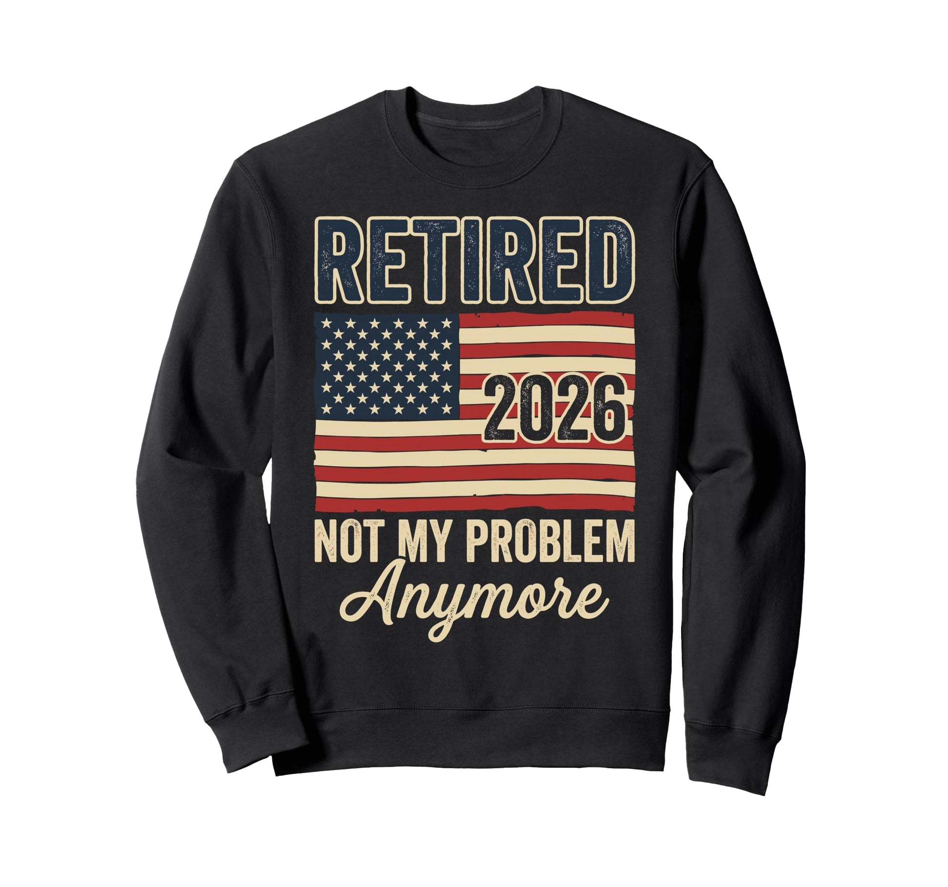 Retired 2026 Not My Problem Anymore Sweatshirt - Aesthetic Graphic Unisex - T-Shirt, Sweatshirt, Hoodie