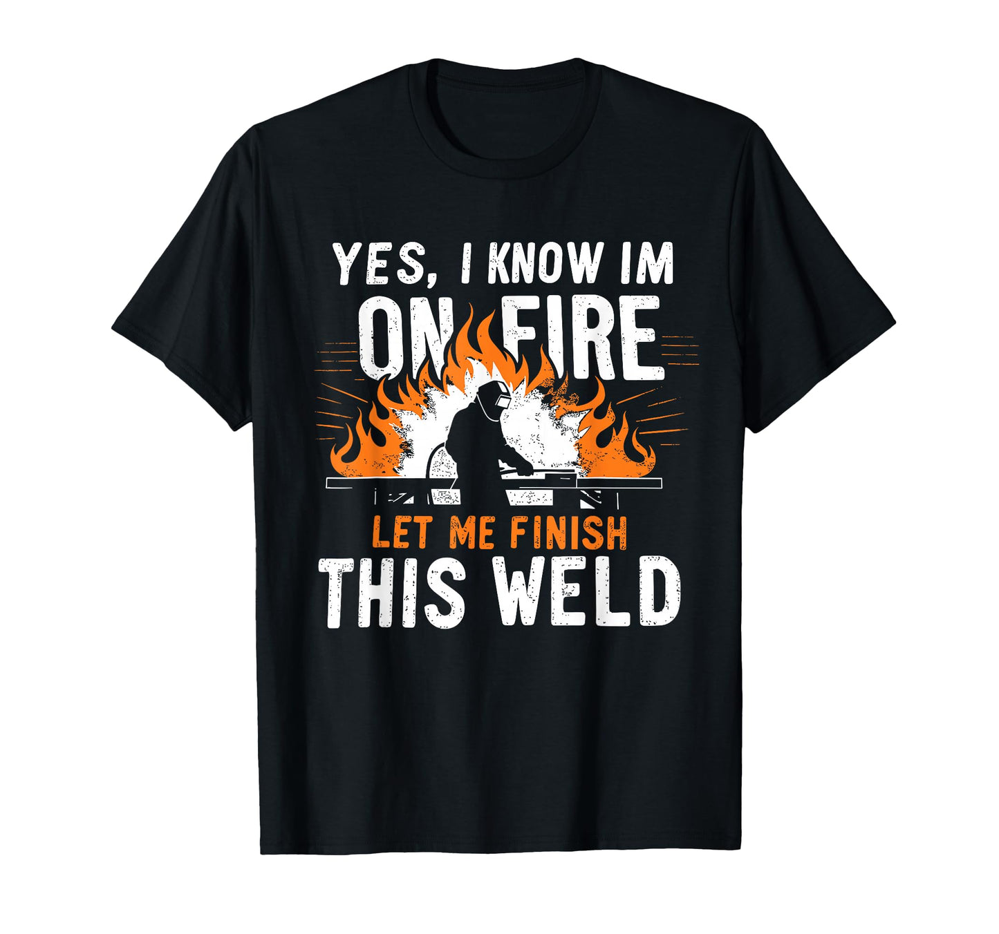 Yes I Know I Am Fire Worker Welder Funny T-Shirt - Unique Graphic Unisex - T-Shirt, Sweatshirt, Hoodie