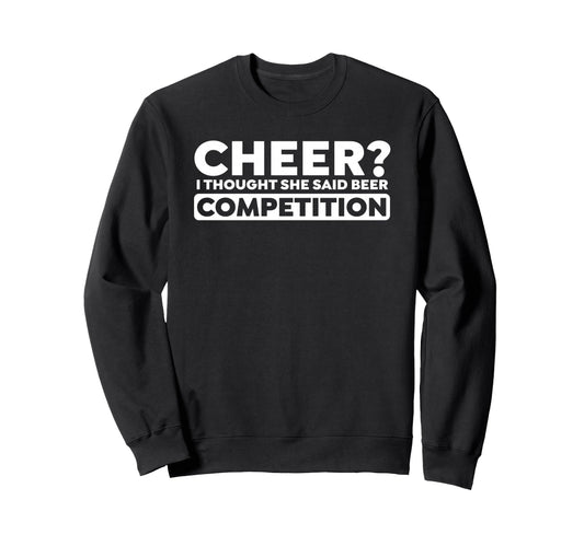 Cheer I Thought She Said Beer Sweatshirt - Graphic Print Men Women - T-Shirt, Sweatshirt, Hoodie