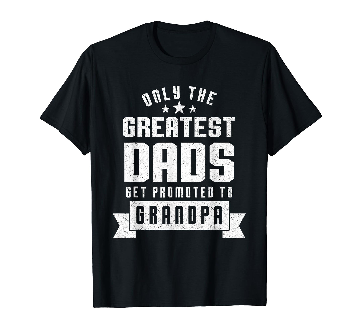 Only Greatest Dads Get Promoted To T-Shirt - Unique Graphic Men Women - T-Shirt, Sweatshirt, Hoodie