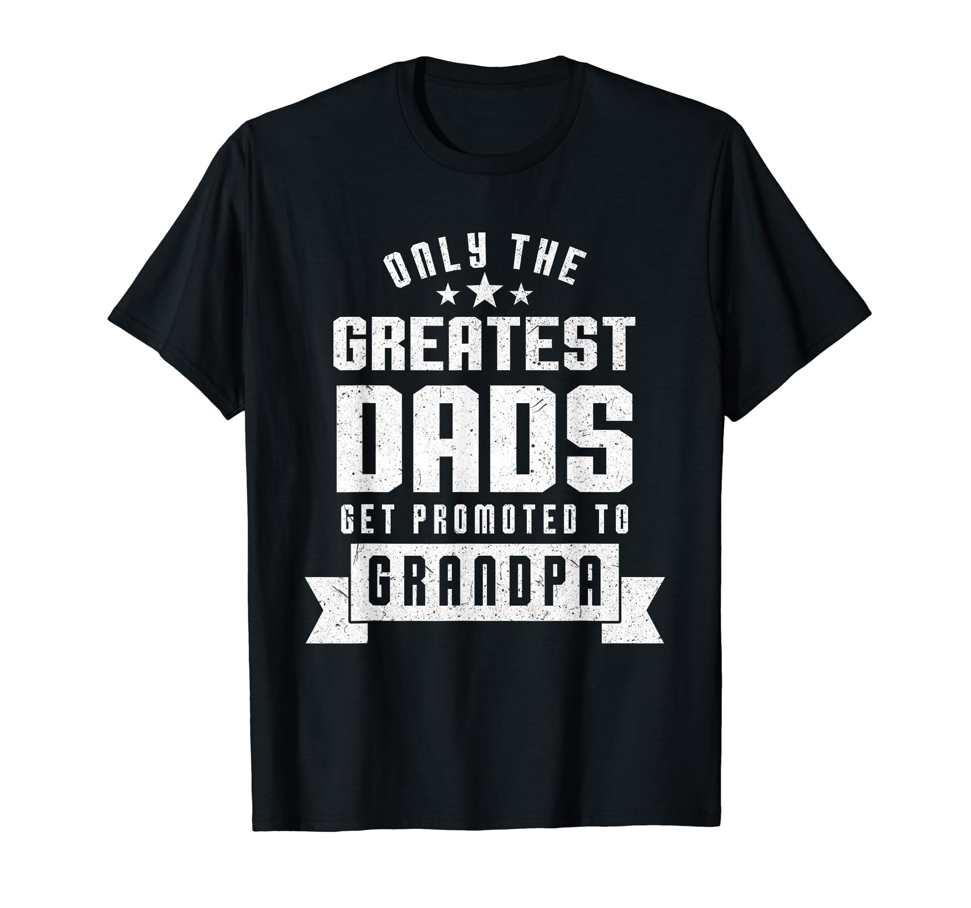 Only Greatest Dads Get Promoted To T-Shirt - Unique Graphic Men Women - T-Shirt, Sweatshirt, Hoodie