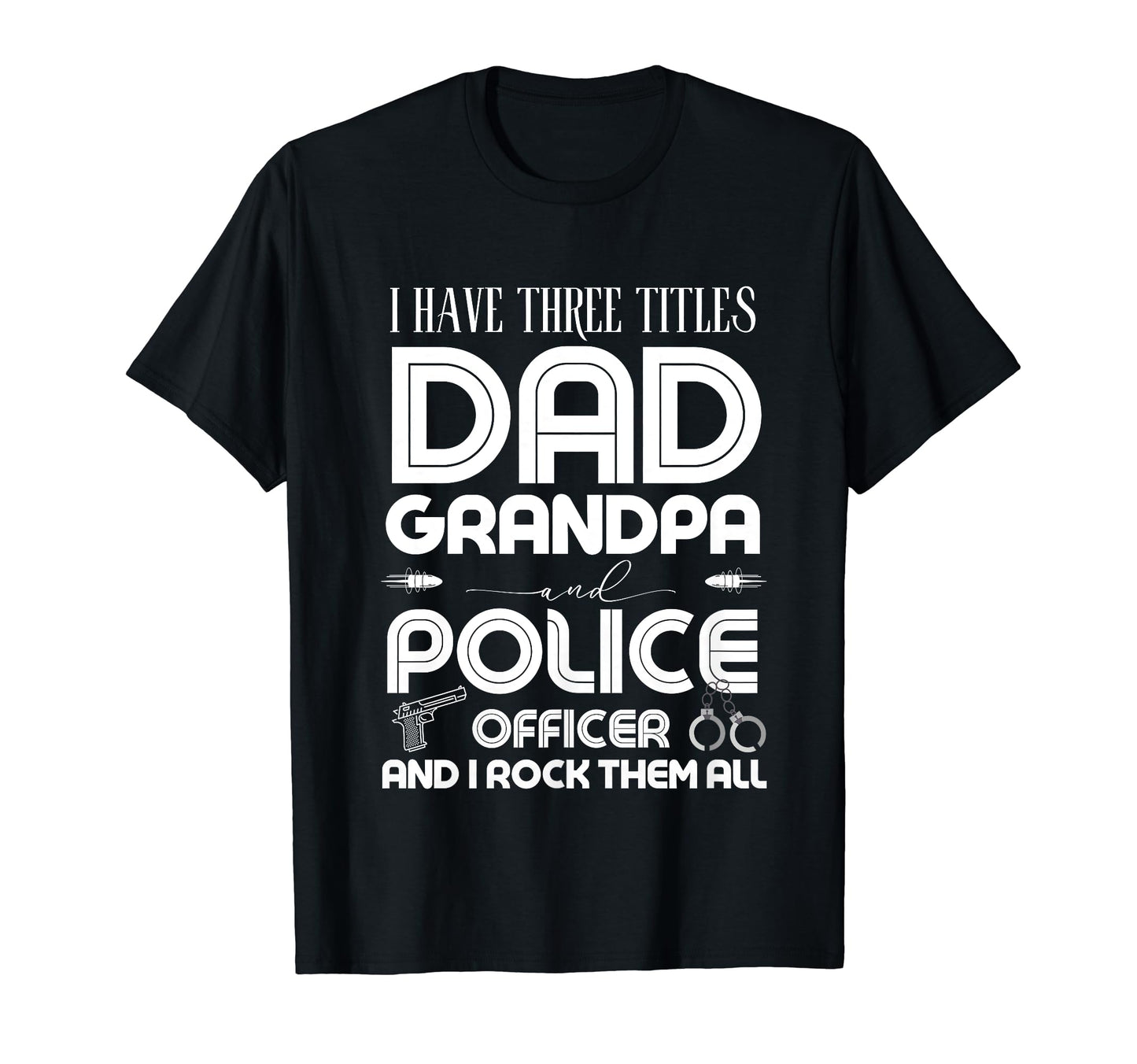 I Have Three Titles Dad Grandpa Police T-Shirt - Graphic Print for Adults - T-Shirt, Sweatshirt, Hoodie