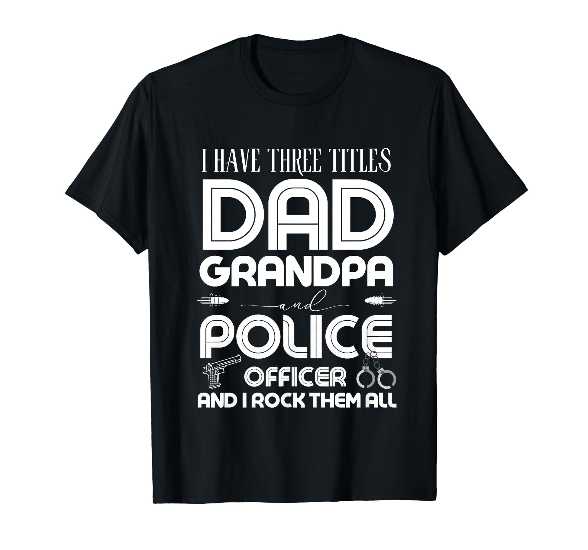 I Have Three Titles Dad Grandpa Police T-Shirt - Graphic Print for Adults - T-Shirt, Sweatshirt, Hoodie