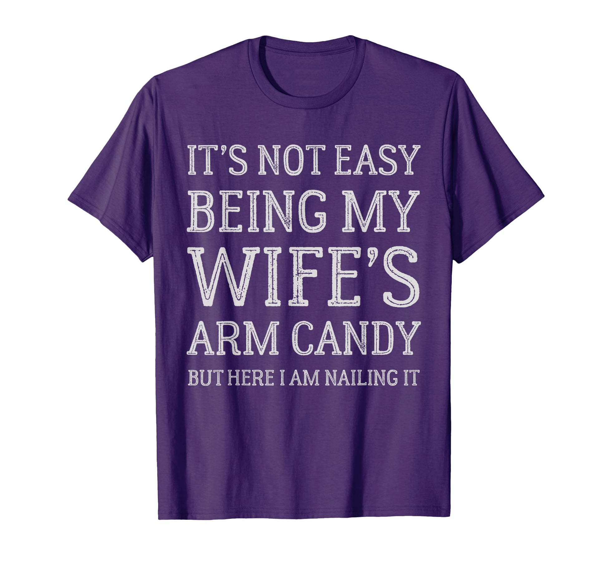 Its Not Easy Being My Wifes Arm Candy T-Shirt - Unique Graphic Unisex - T-Shirt, Sweatshirt, Hoodie