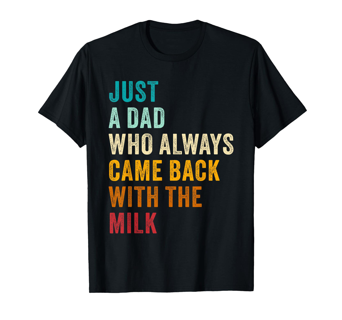 Just Dad Who Always Came Back Milk T-Shirt - Novelty Apparel Unisex - T-Shirt, Sweatshirt, Hoodie