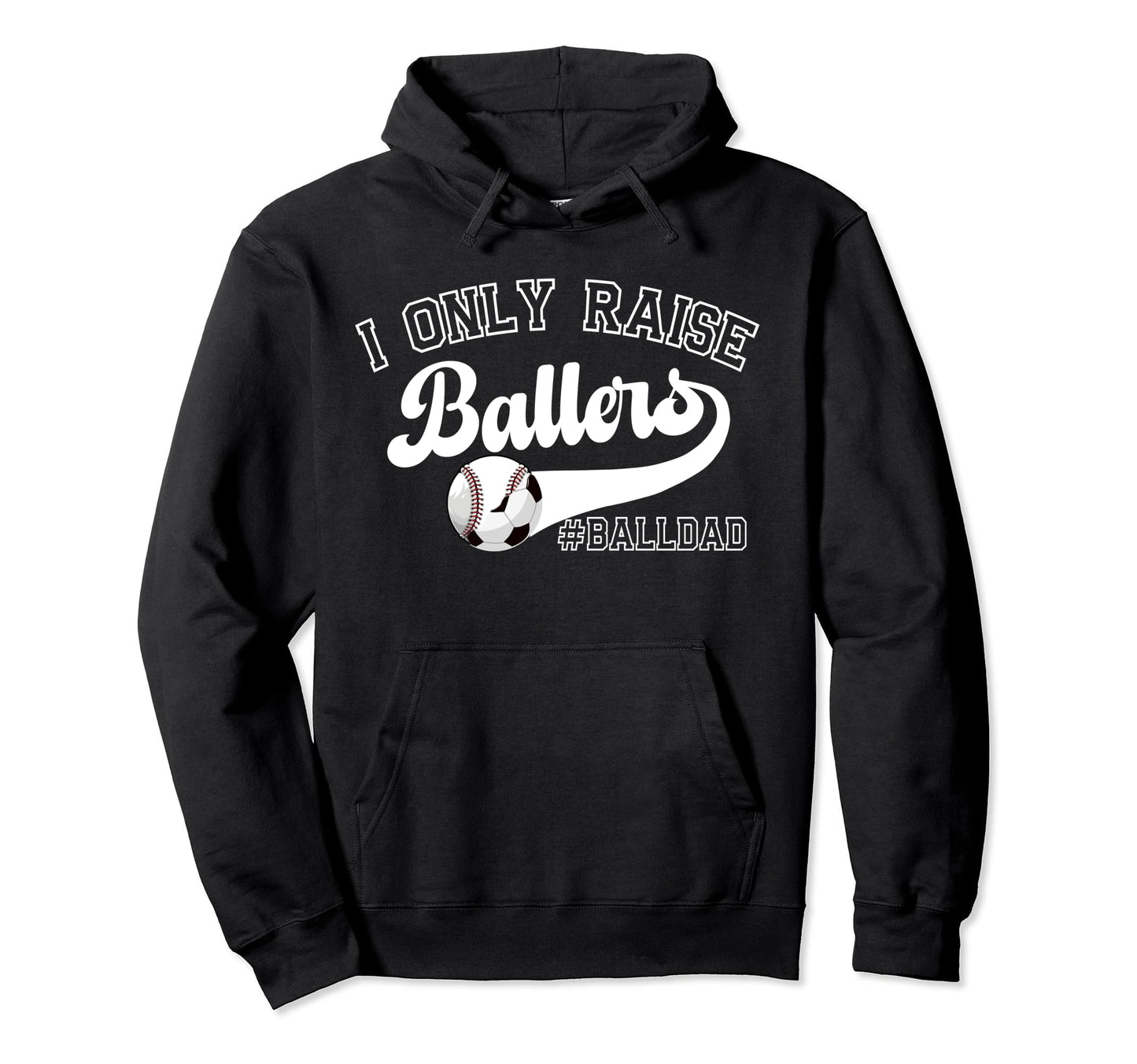 I Only Raise Ballers Ball Dad Soccer Hoodie - Unique Graphic for Adults - T-Shirt, Sweatshirt, Hoodie