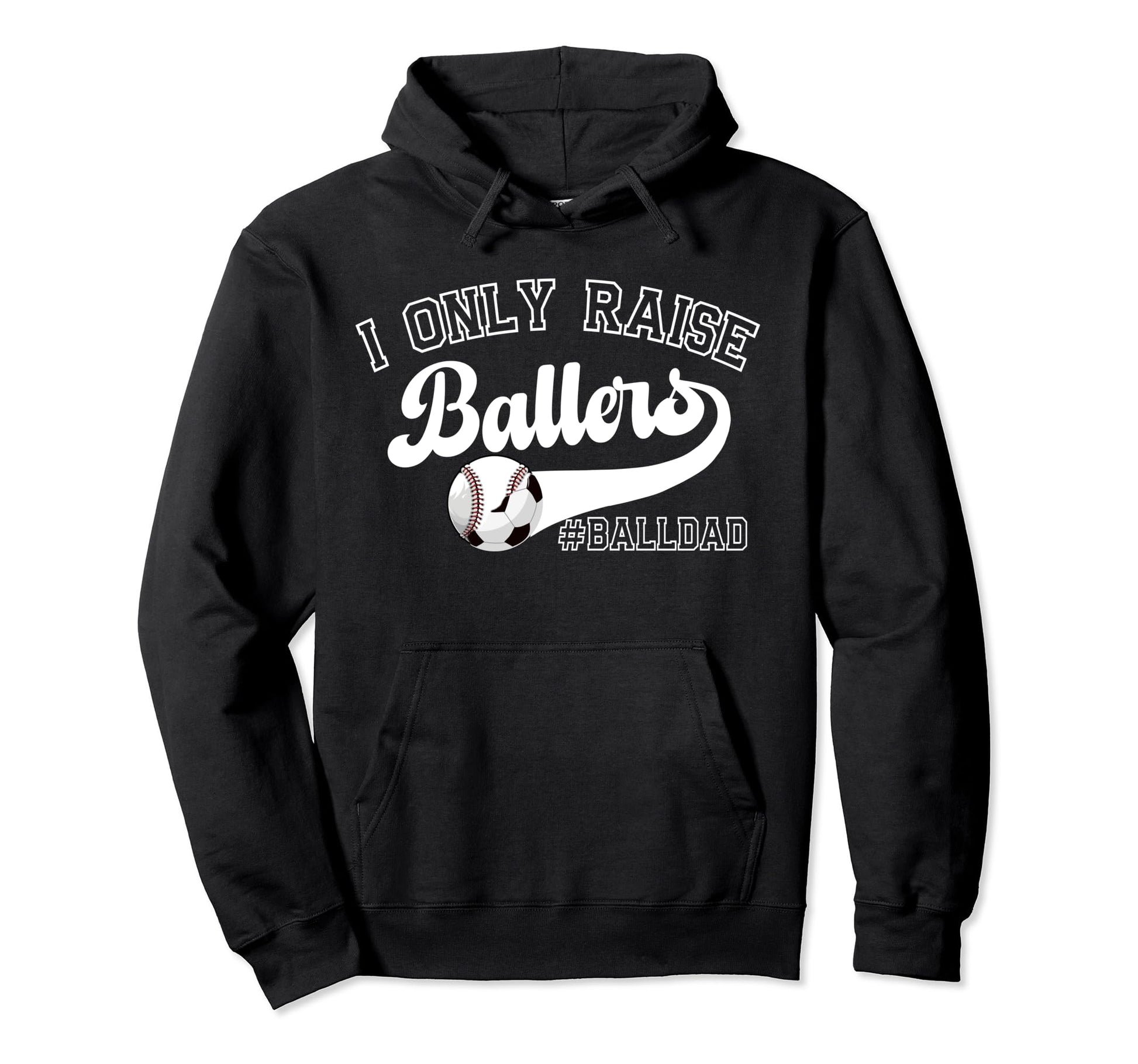 I Only Raise Ballers Ball Dad Soccer Hoodie - Unique Graphic for Adults - T-Shirt, Sweatshirt, Hoodie