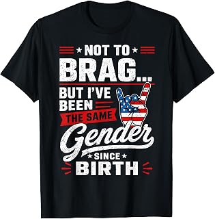 Not to Brag But I've Been The Same Gender Since Birth T-Shirt Unisex T-shirt, Sweatshirt, Hoodie, Long Sleeve Tee - T-Shirt, Sweatshirt, Hoodie