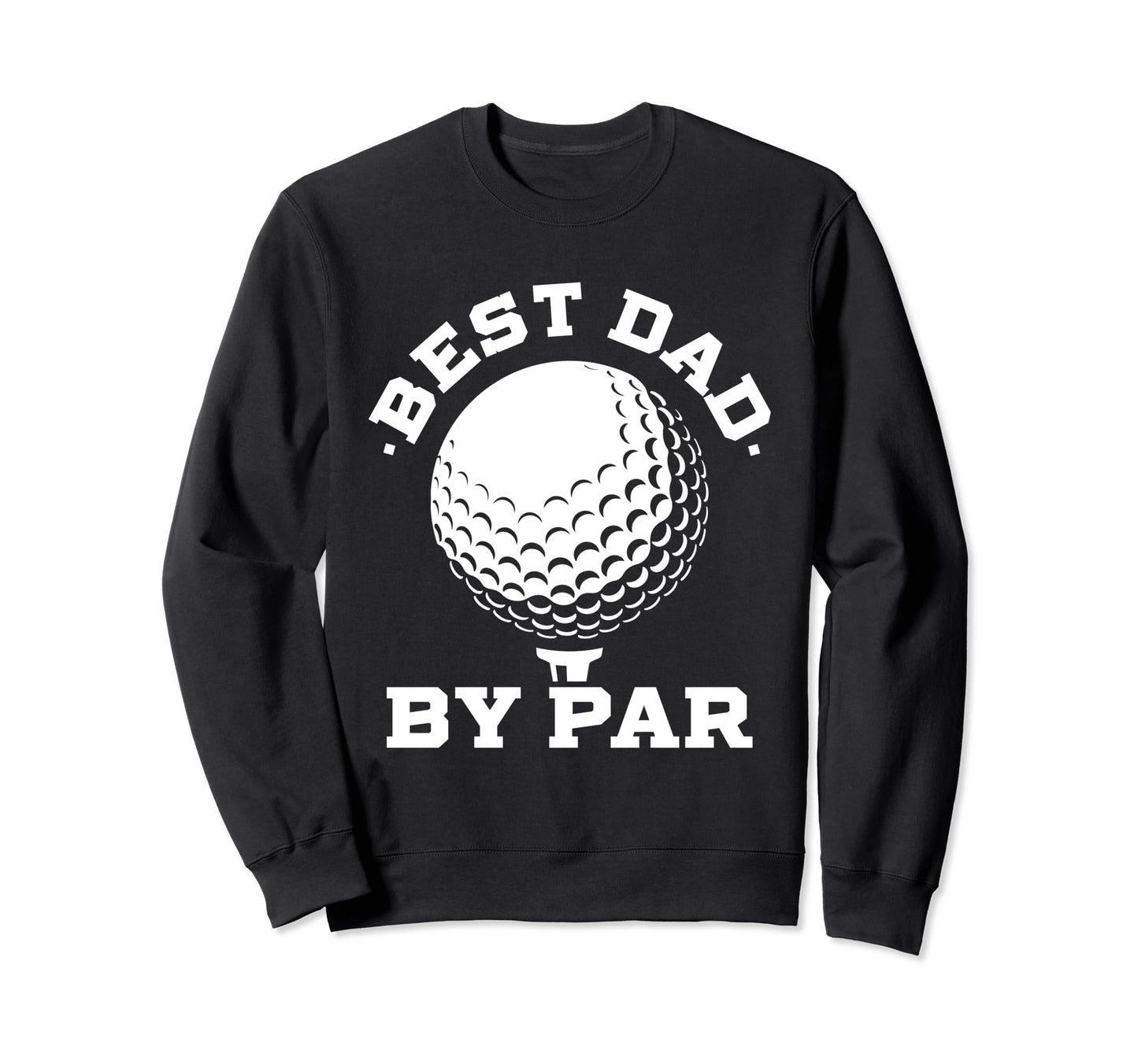 Best Dad Par Funny Golf Sweatshirt - Casual Everyday Wear for Adults - T-Shirt, Sweatshirt, Hoodie