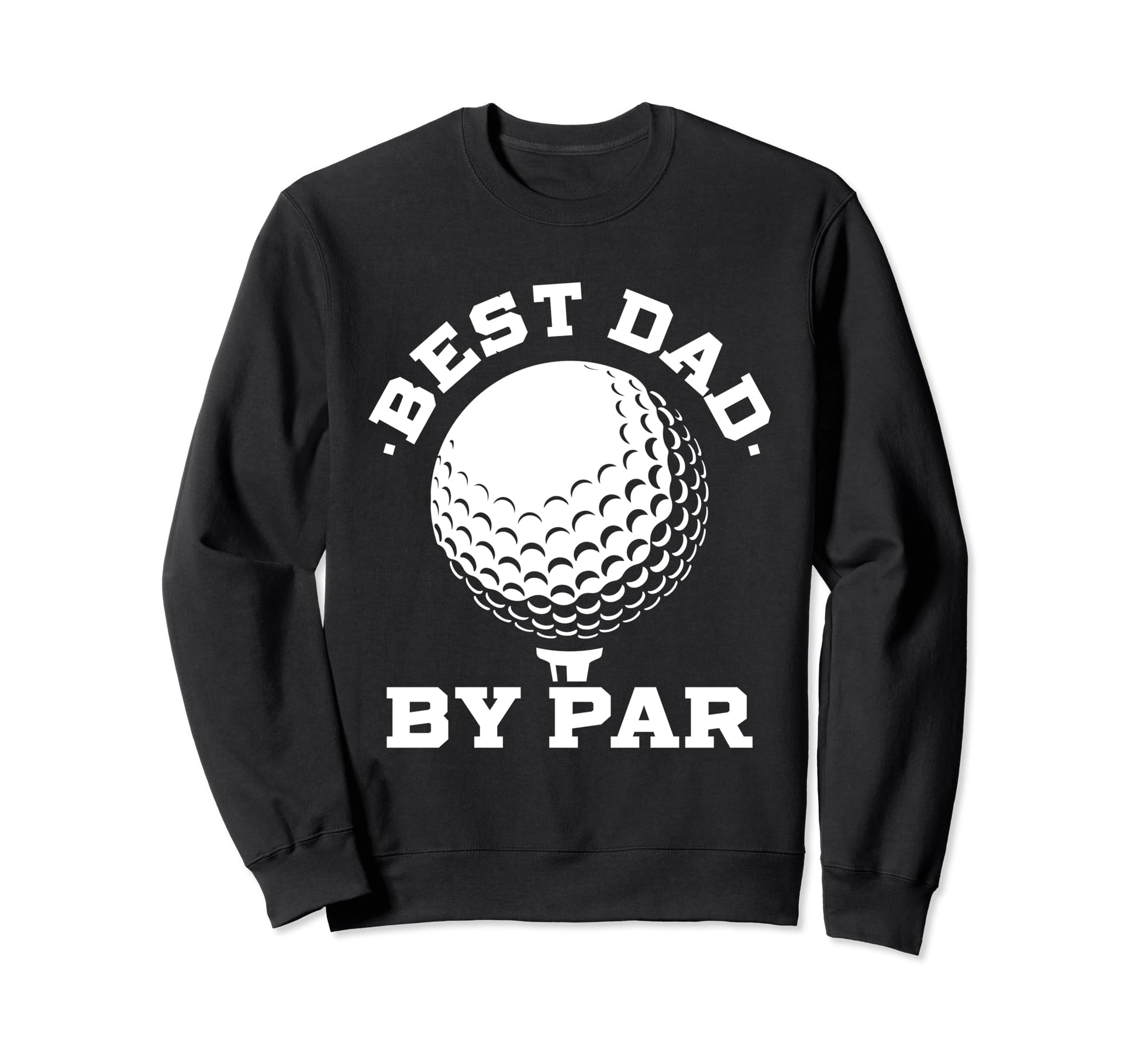 Best Dad Par Funny Golf Sweatshirt - Casual Everyday Wear for Adults - T-Shirt, Sweatshirt, Hoodie