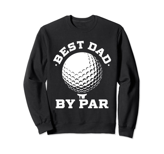 Best Dad Par Funny Golf Sweatshirt - Casual Everyday Wear for Adults - T-Shirt, Sweatshirt, Hoodie