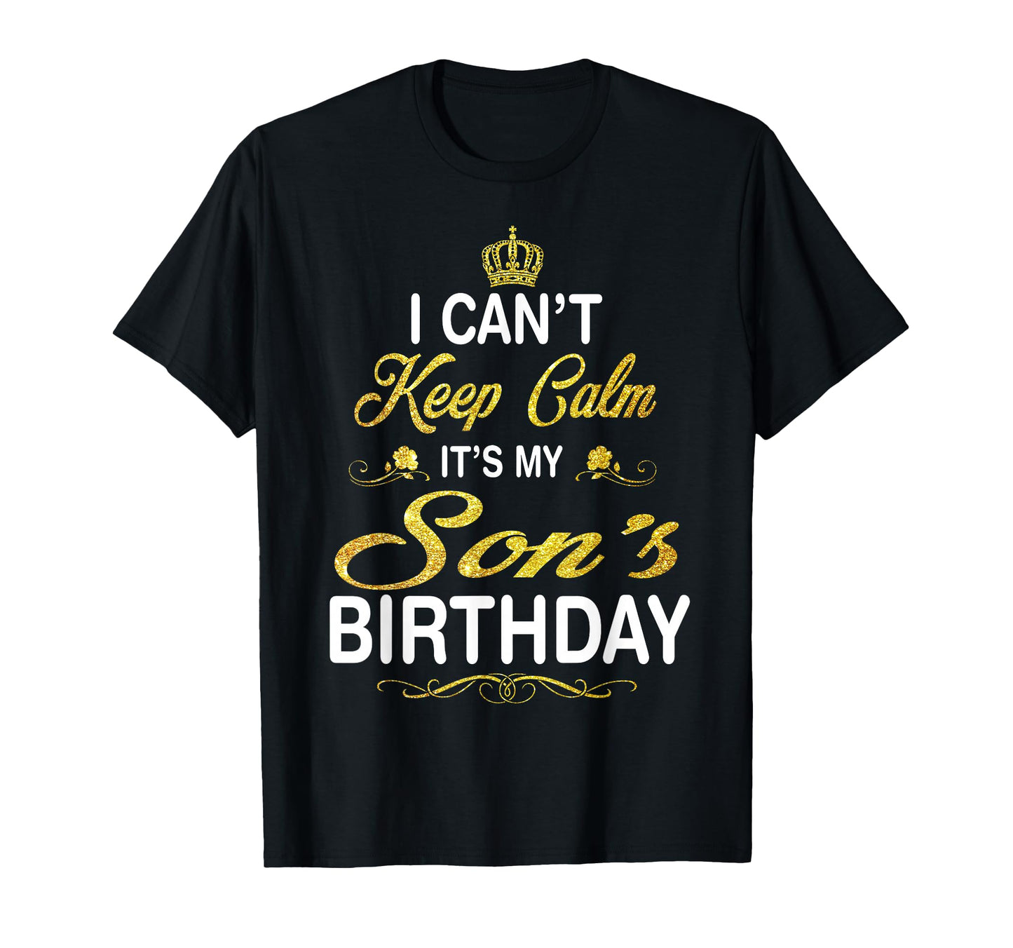 I Cant Keep Calm Its My Sons Birthday T-Shirt - Unique Graphic Unisex - T-Shirt, Sweatshirt, Hoodie