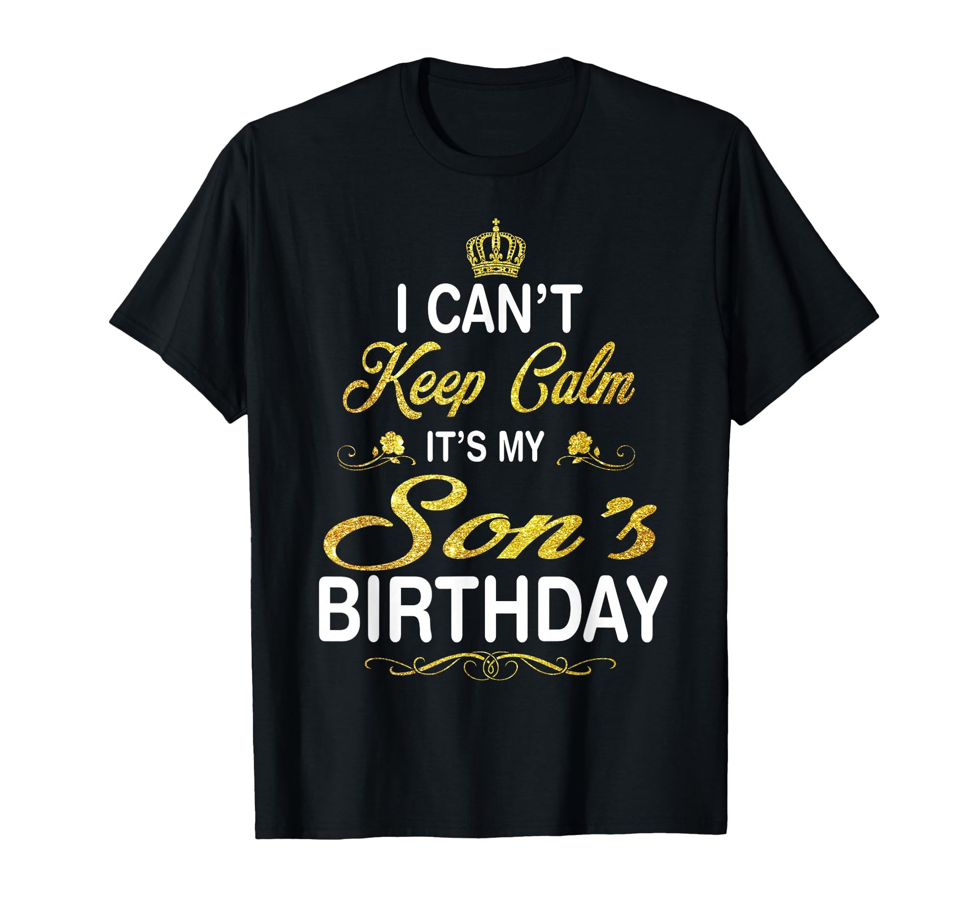 I Cant Keep Calm Its My Sons Birthday T-Shirt - Unique Graphic Unisex - T-Shirt, Sweatshirt, Hoodie