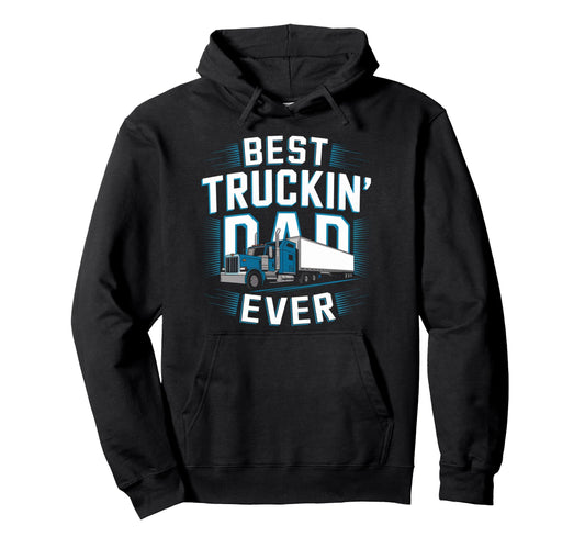 Best Truckin Dad Ever Truck Driver Hoodie - Streetwear Style for Adults - T-Shirt, Sweatshirt, Hoodie